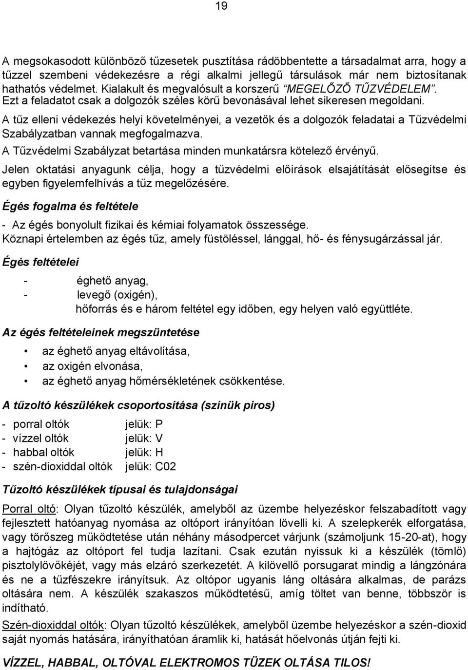 A tűz elleni védekezés helyi követelményei, a vezetők és a dolgozók feladatai a Tűzvédelmi Szabályzatban vannak megfogalmazva. A Tűzvédelmi Szabályzat betartása minden munkatársra kötelező érvényű.