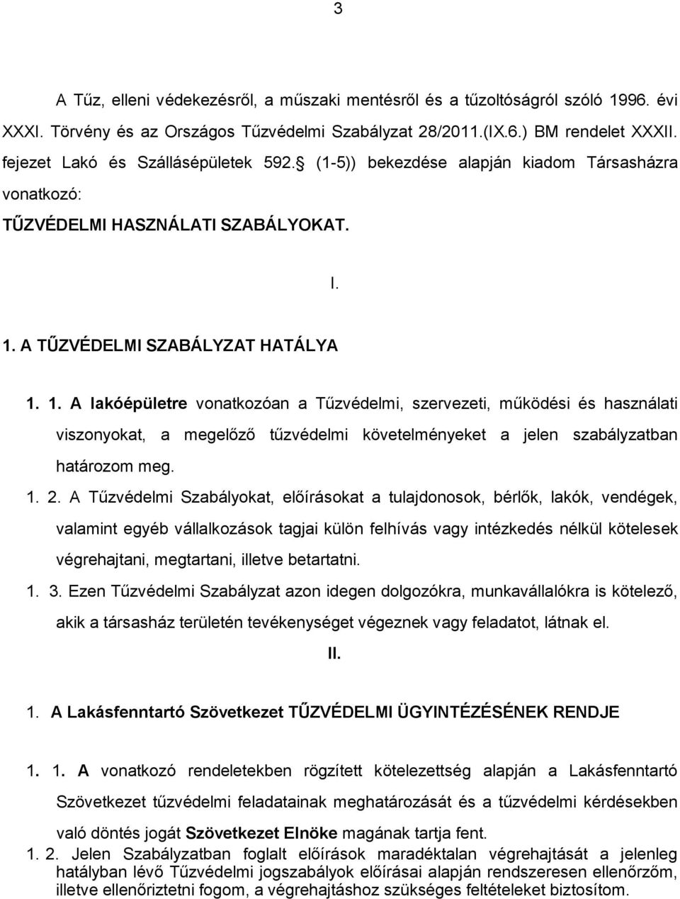 A TŰZVÉDELMI SZABÁLYZAT HATÁLYA 1. 1. A lakóépületre vonatkozóan a Tűzvédelmi, szervezeti, működési és használati viszonyokat, a megelőző tűzvédelmi követelményeket a jelen szabályzatban határozom meg.