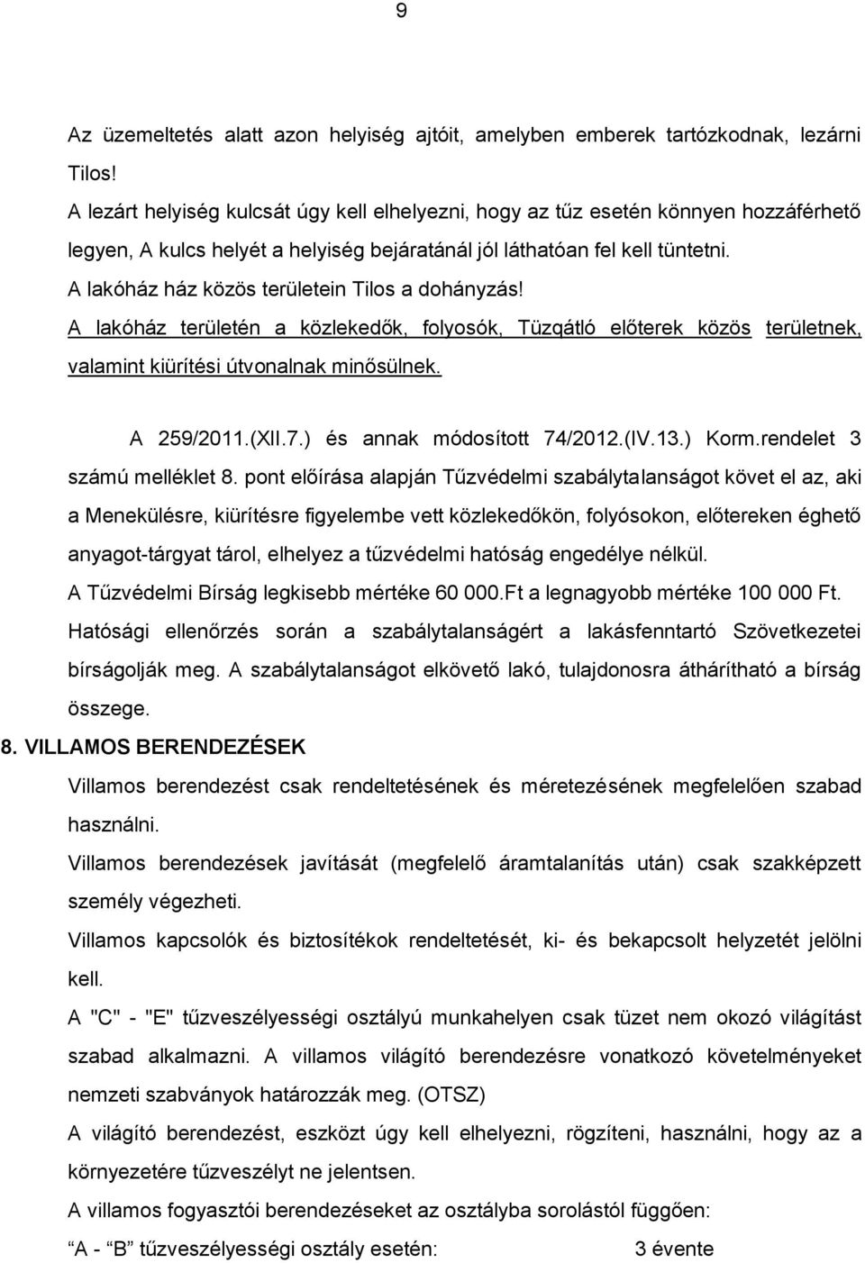 A lakóház ház közös területein Tilos a dohányzás! A lakóház területén a közlekedők, folyosók, Tüzqátló előterek közös területnek, valamint kiürítési útvonalnak minősülnek. A 259/2011.(XII.7.