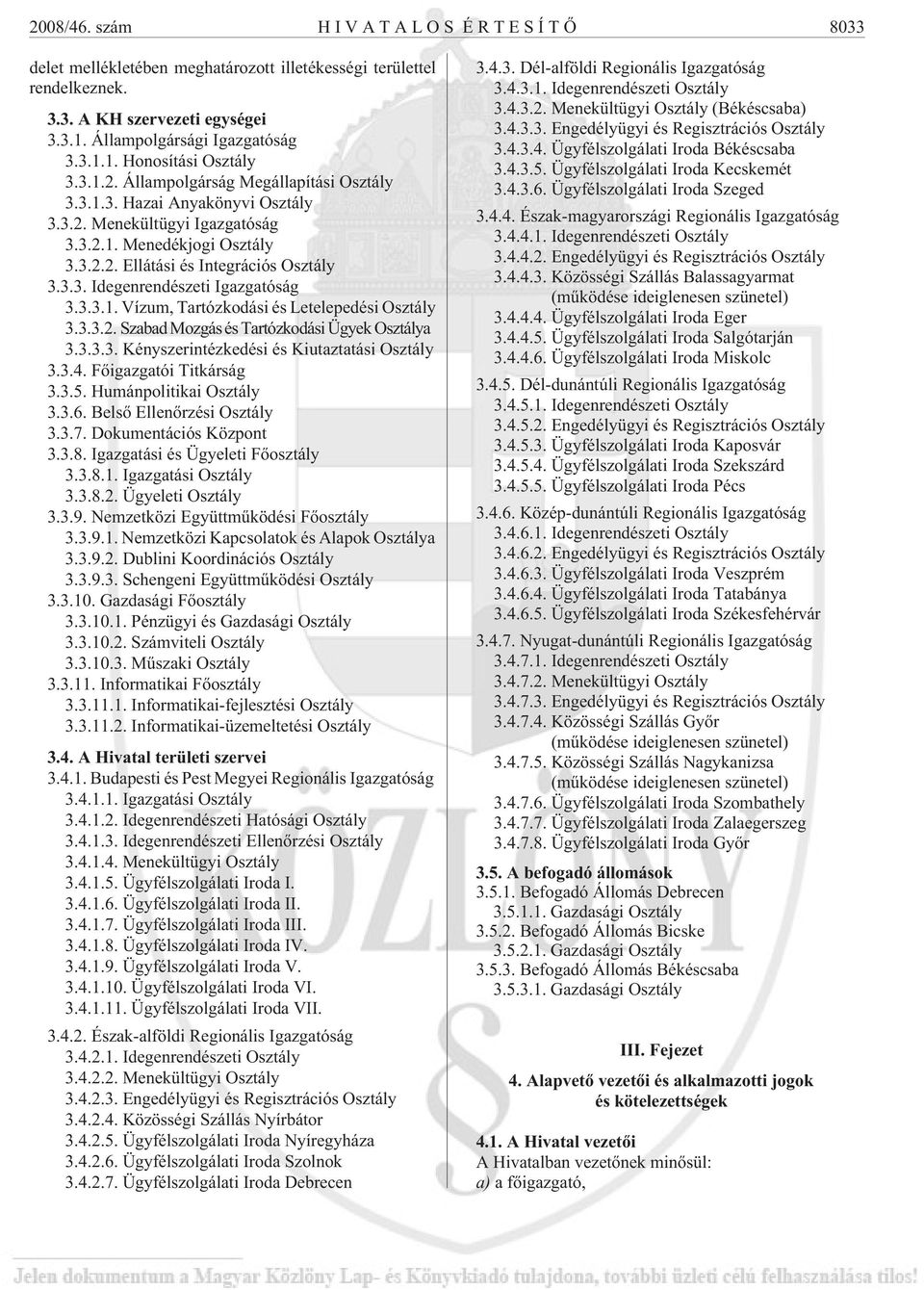 3.3.1. Vízum, Tartózkodási és Letelepedési Osztály 3.3.3.2. Szabad Mozgás és Tartózkodási Ügyek Osztálya 3.3.3.3. Kényszerintézkedési és Kiutaztatási Osztály 3.3.4. Fõigazgatói Titkárság 3.3.5.