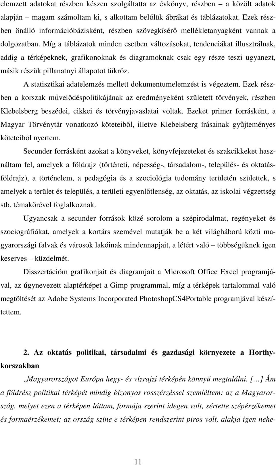 Míg a táblázatok minden esetben változásokat, tendenciákat illusztrálnak, addig a térképeknek, grafikonoknak és diagramoknak csak egy része teszi ugyanezt, másik részük pillanatnyi állapotot tükröz.