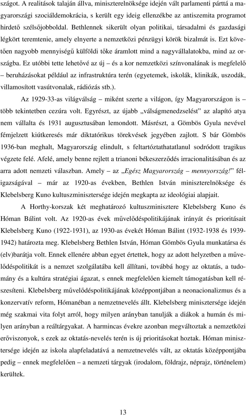 Ezt követıen nagyobb mennyiségő külföldi tıke áramlott mind a nagyvállalatokba, mind az országba.