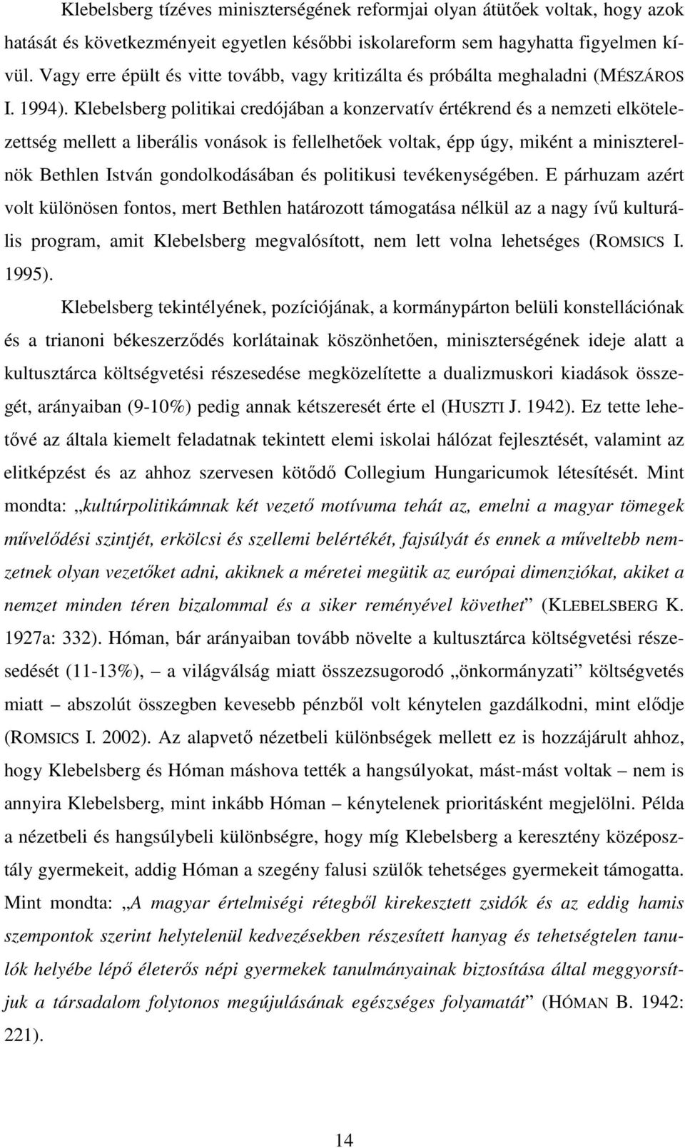 Klebelsberg politikai credójában a konzervatív értékrend és a nemzeti elkötelezettség mellett a liberális vonások is fellelhetıek voltak, épp úgy, miként a miniszterelnök Bethlen István