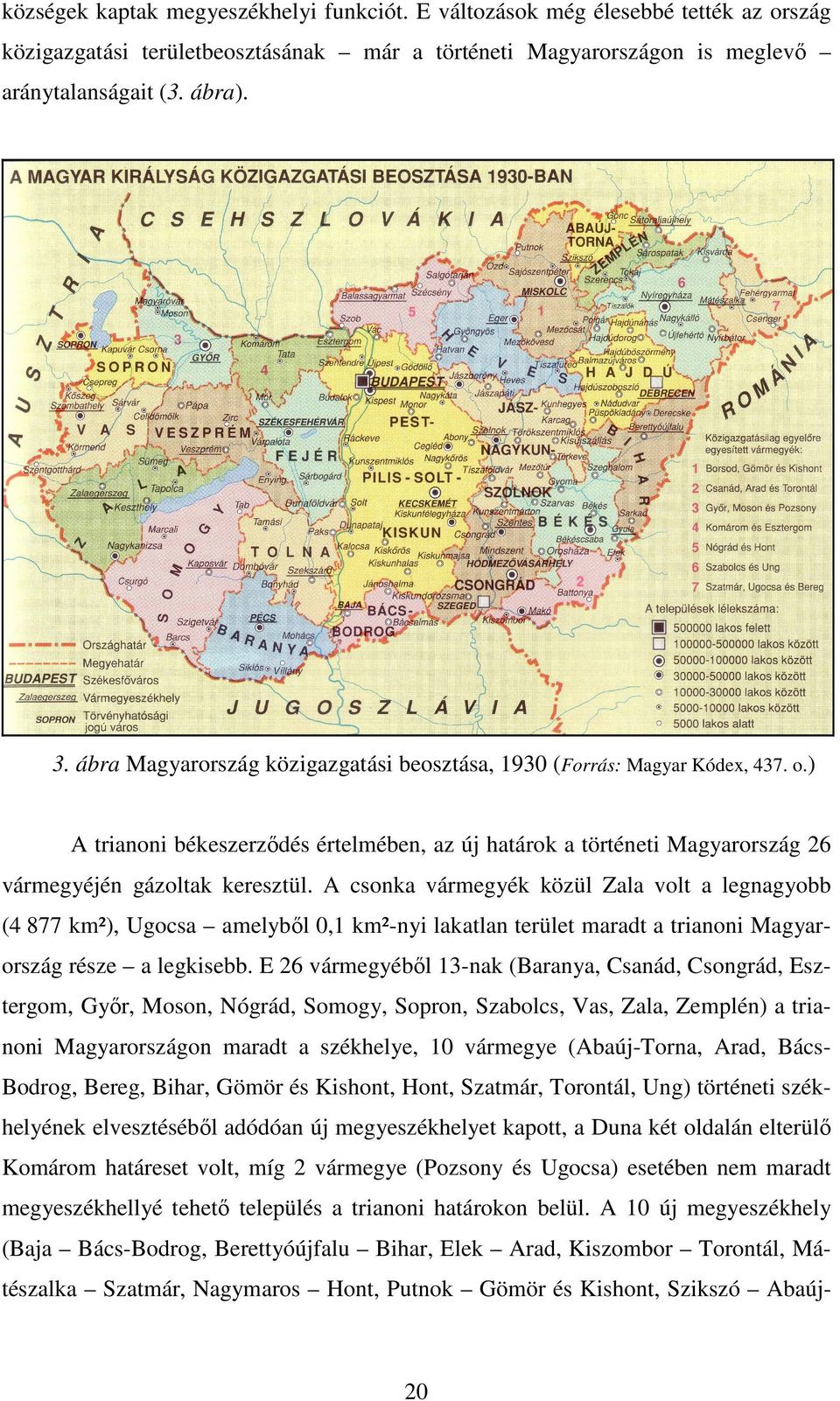 A csonka vármegyék közül Zala volt a legnagyobb (4 877 km²), Ugocsa amelybıl 0,1 km²-nyi lakatlan terület maradt a trianoni Magyarország része a legkisebb.