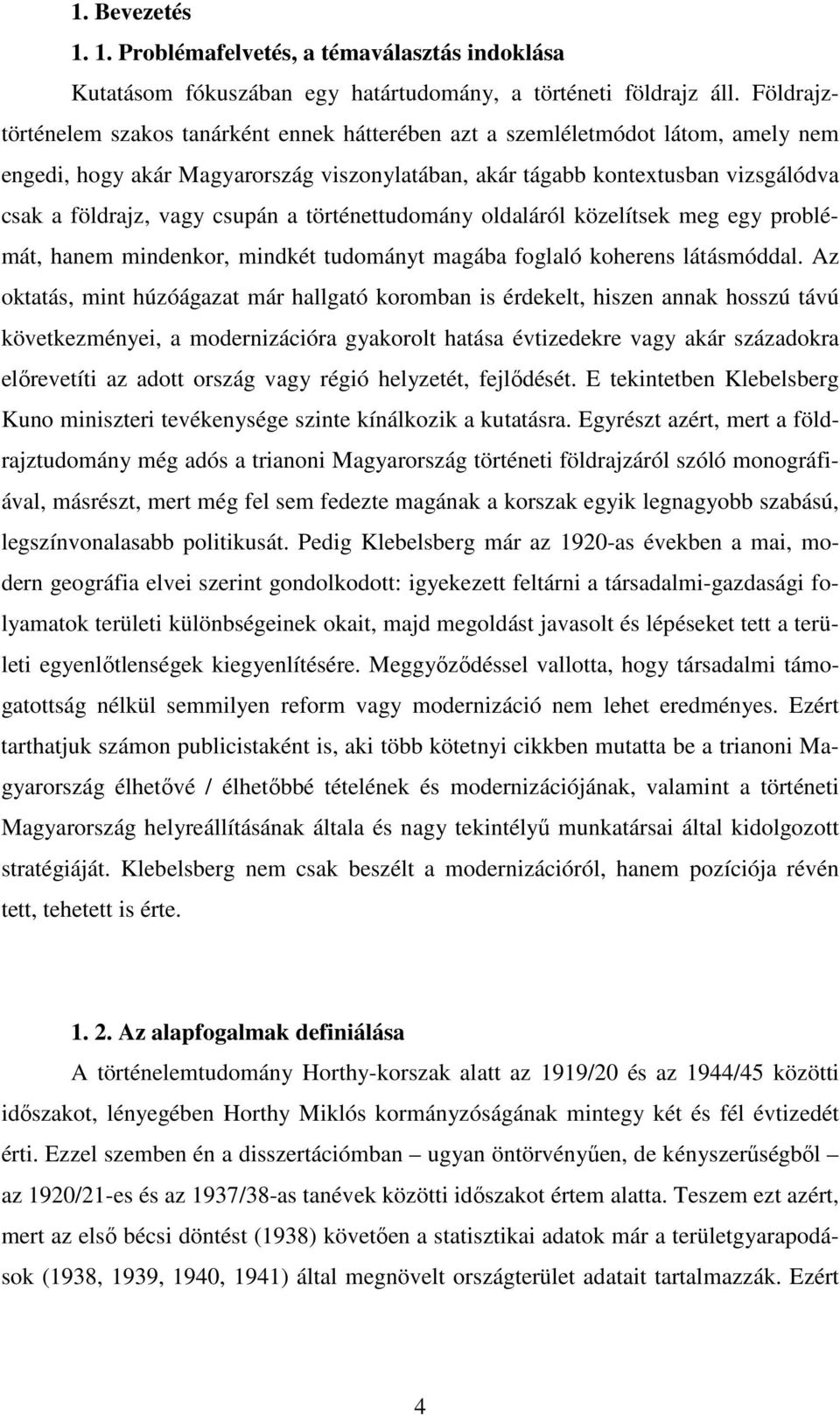 csupán a történettudomány oldaláról közelítsek meg egy problémát, hanem mindenkor, mindkét tudományt magába foglaló koherens látásmóddal.