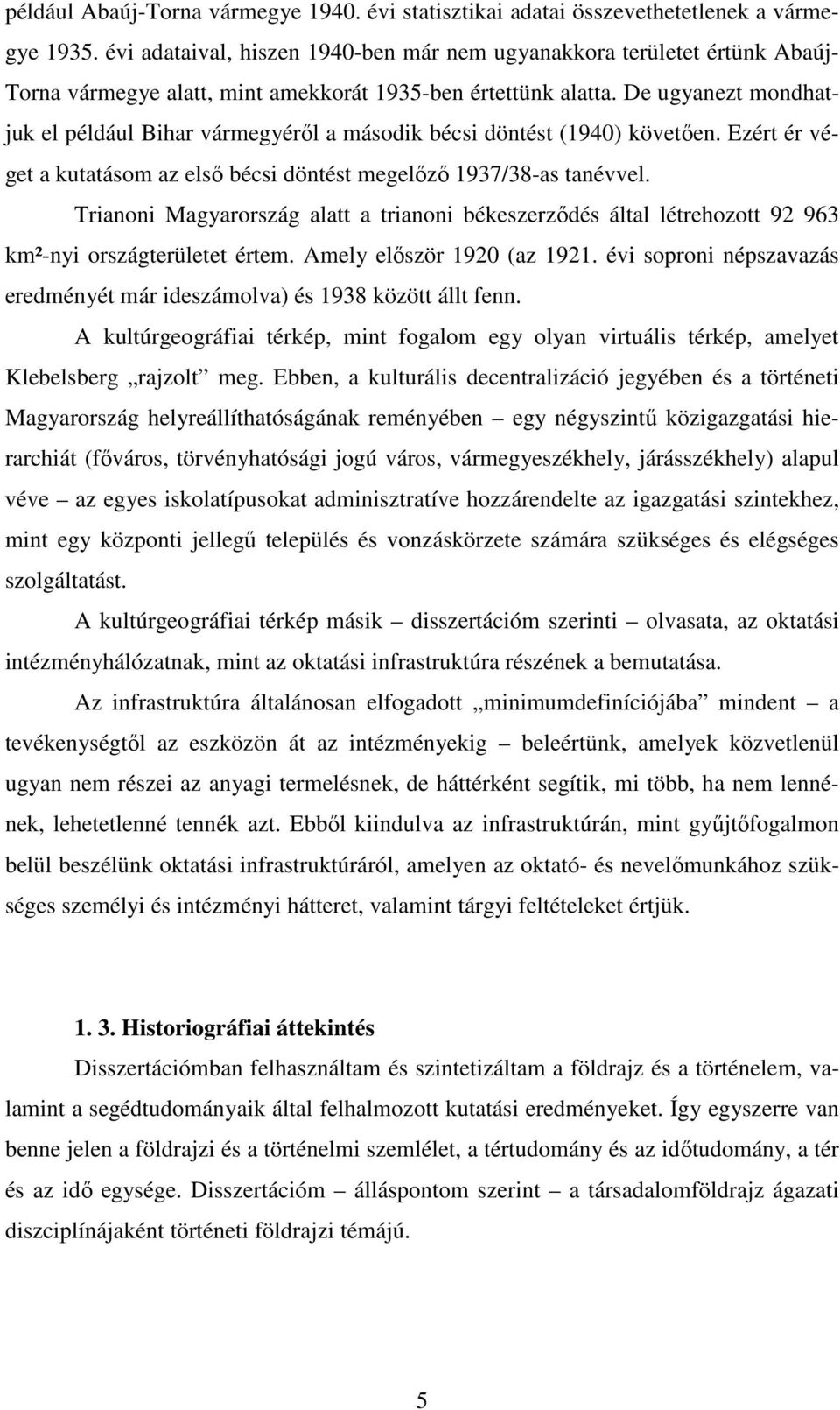 De ugyanezt mondhatjuk el például Bihar vármegyérıl a második bécsi döntést (1940) követıen. Ezért ér véget a kutatásom az elsı bécsi döntést megelızı 1937/38-as tanévvel.