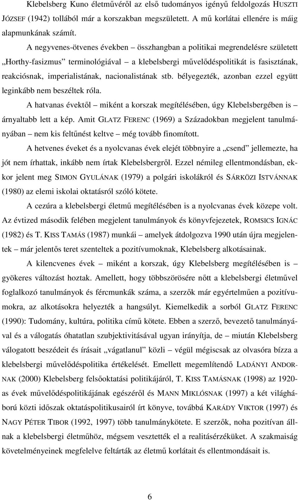 nacionalistának stb. bélyegezték, azonban ezzel együtt leginkább nem beszéltek róla. A hatvanas évektıl miként a korszak megítélésében, úgy Klebelsbergében is árnyaltabb lett a kép.