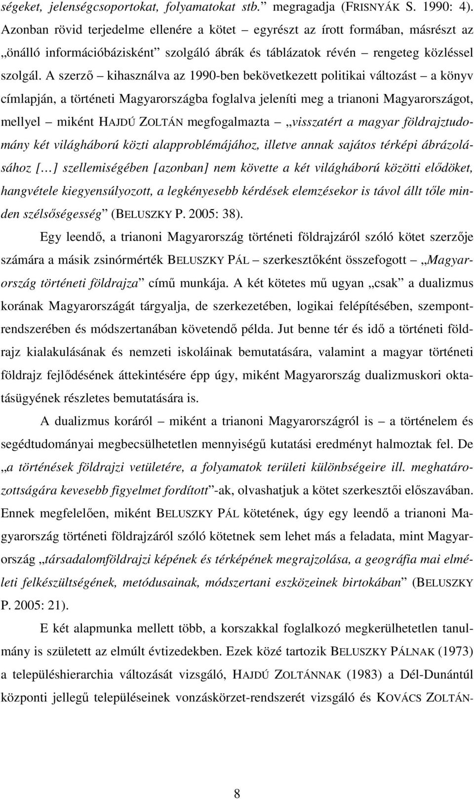 A szerzı kihasználva az 1990-ben bekövetkezett politikai változást a könyv címlapján, a történeti Magyarországba foglalva jeleníti meg a trianoni Magyarországot, mellyel miként HAJDÚ ZOLTÁN