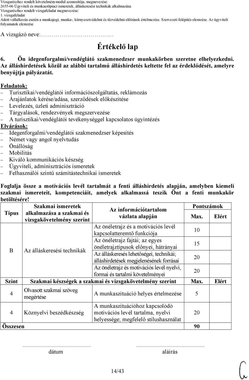 Feladatok: Turisztikai/vendéglátói információszolgáltatás, reklámozás Árajánlatok kérése/adása, szerződések előkészítése Levelezés, üzleti adminisztráció Tárgyalások, rendezvények megszervezése A