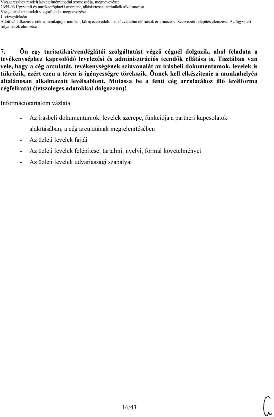 Önnek kell elkészítenie a munkahelyén általánosan alkalmazott levélsablont. Mutassa be a fenti cég arculatához illő levélforma cégfeliratát (tetszőleges adatokkal dolgozzon)!