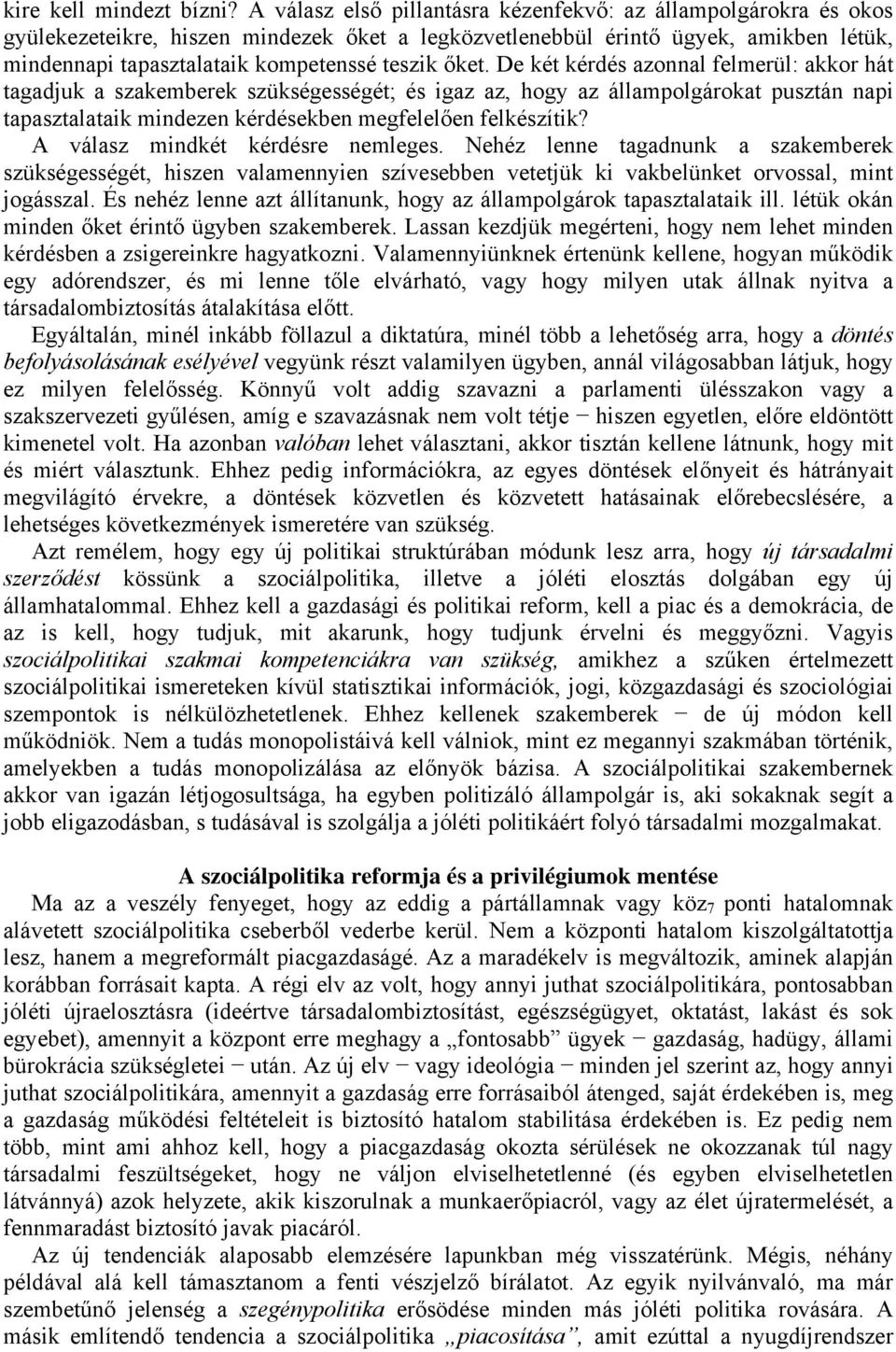 őket. De két kérdés azonnal felmerül: akkor hát tagadjuk a szakemberek szükségességét; és igaz az, hogy az állampolgárokat pusztán napi tapasztalataik mindezen kérdésekben megfelelően felkészítik?