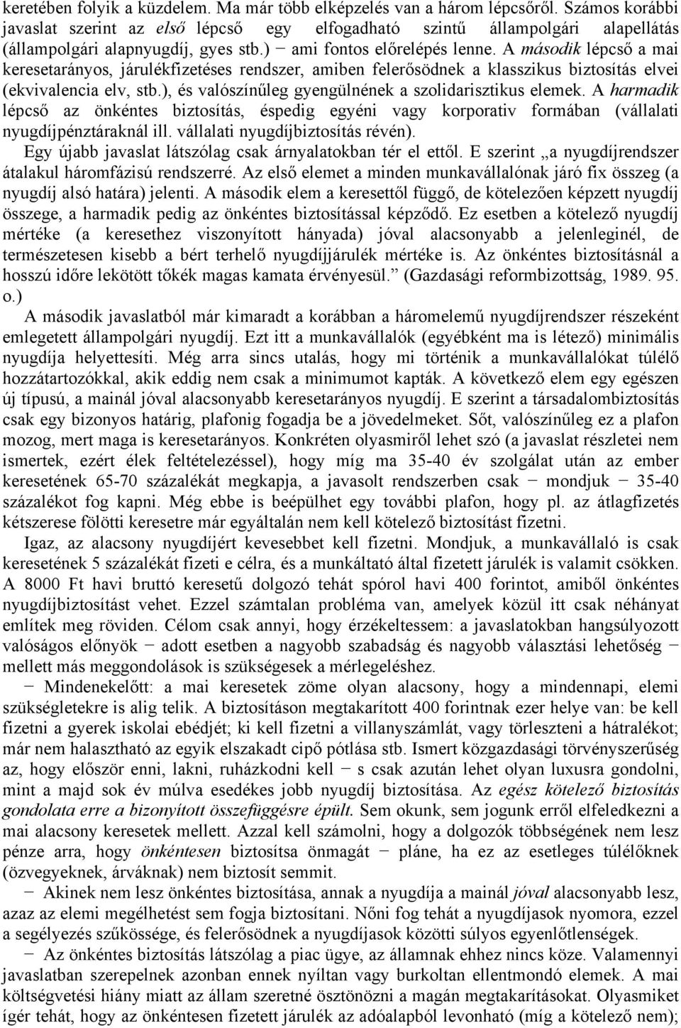 A második lépcső a mai keresetarányos, járulékfizetéses rendszer, amiben felerősödnek a klasszikus biztosítás elvei (ekvivalencia elv, stb.), és valószínűleg gyengülnének a szolidarisztikus elemek.