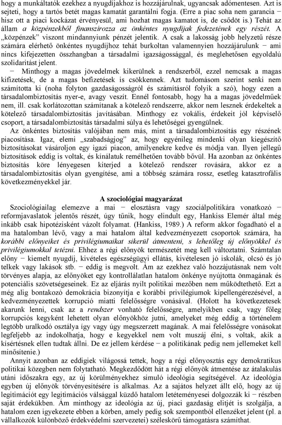 ) Tehát az állam a közpénzekből finanszírozza az önkéntes nyugdíjak fedezetének egy részét. A közpénzek viszont mindannyiunk pénzét jelentik.