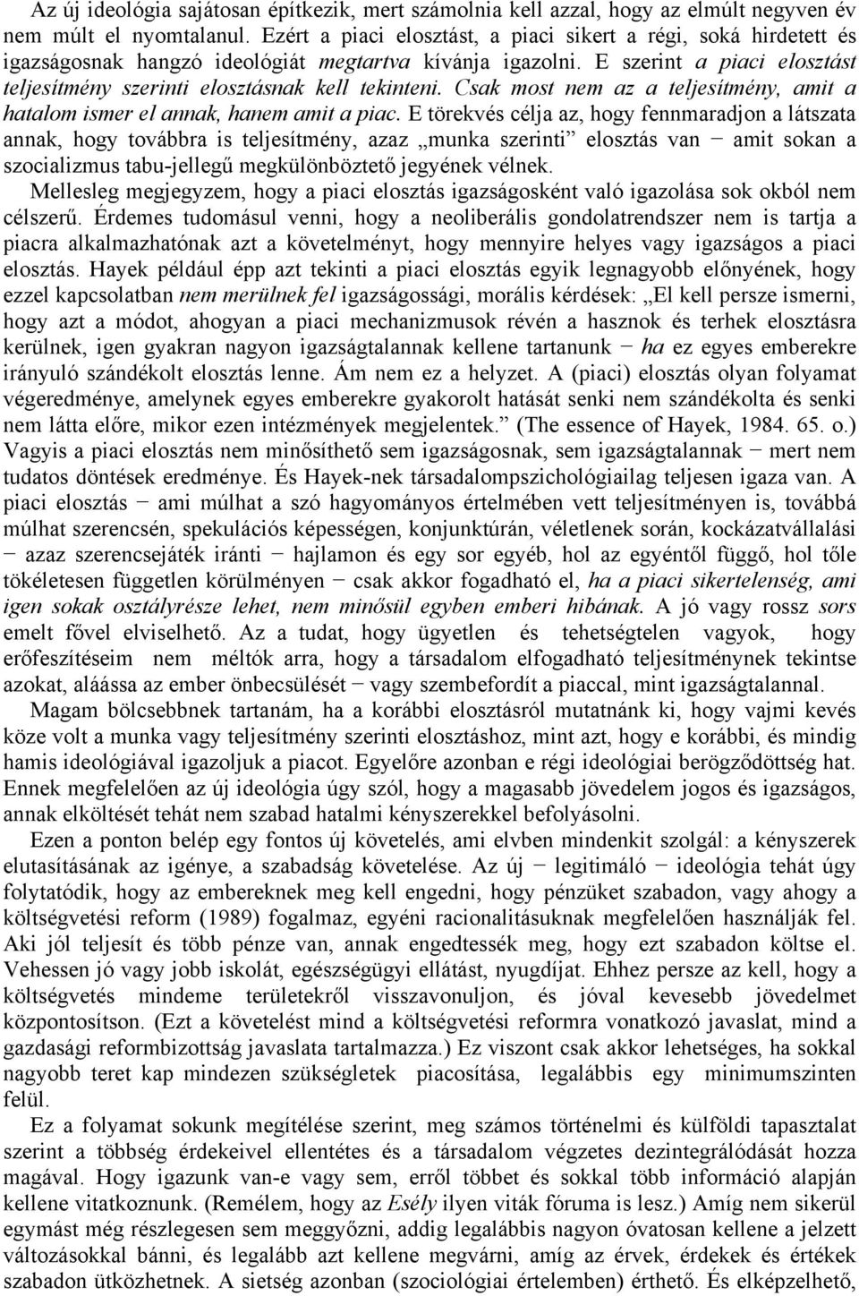 Ε szerint a piaci elosztást teljesítmény szerinti elosztásnak kell tekinteni. Csak most nem az a teljesítmény, amit a hatalom ismer el annak, hanem amit a piac.