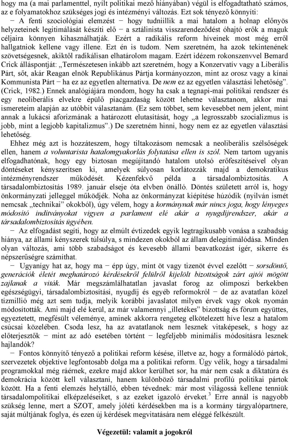 céljaira könnyen kihasználhatják. Ezért a radikális reform híveinek most még erről hallgatniok kellene vagy illene. Ezt én is tudom.