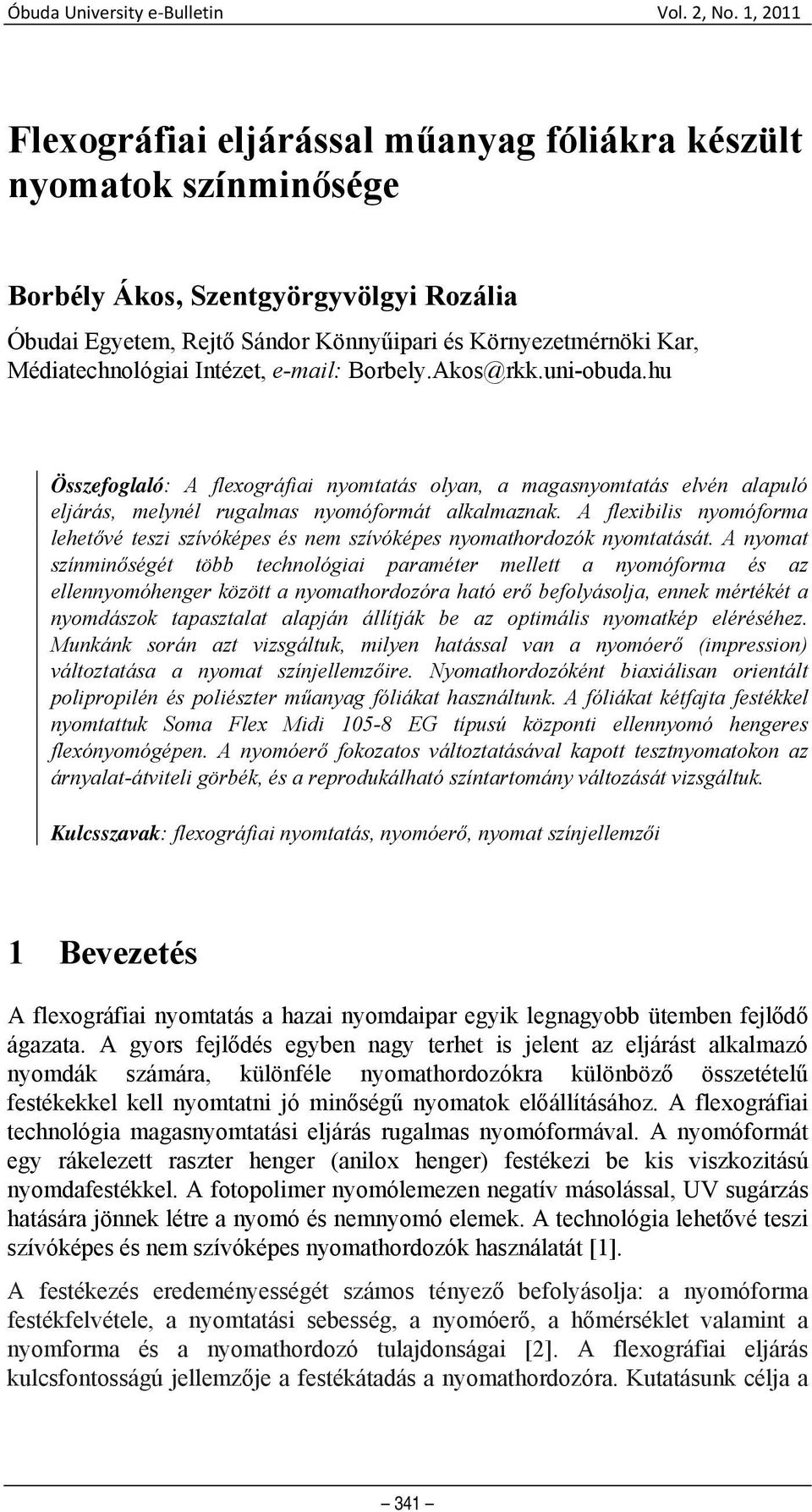 Médiatechnológiai Intézet, e-mail: Borbely.Akos@rkk.uni-obuda.hu Összefoglaló: A flexográfiai nyomtatás olyan, a magasnyomtatás elvén alapuló eljárás, melynél rugalmas nyomóformát alkalmaznak.