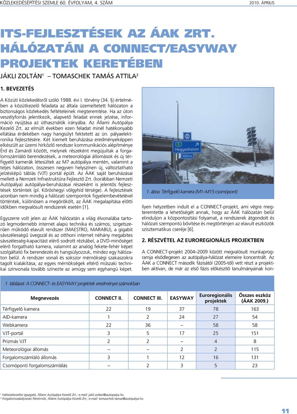 Ha az úton veszélyforrás jelentkezik, alapvetô feladat ennek jelzése, információ nyújtása az úthasználók irányába. Az Állami Autópálya Kezelô Zrt.