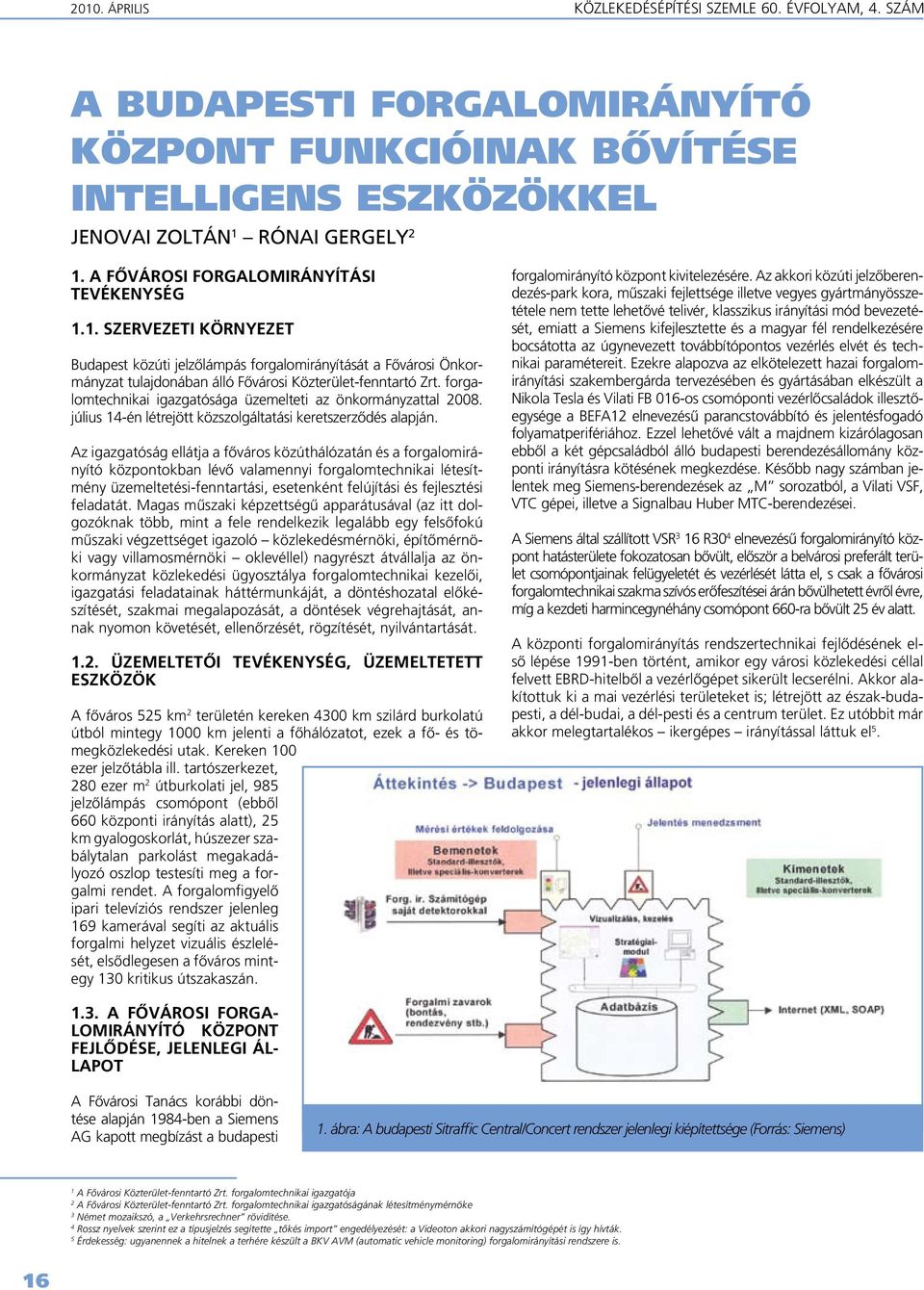 forgalomtechnikai igazgatósága üzemelteti az önkormányzattal 2008. július 14-én létrejött közszolgáltatási keretszerzôdés alapján.