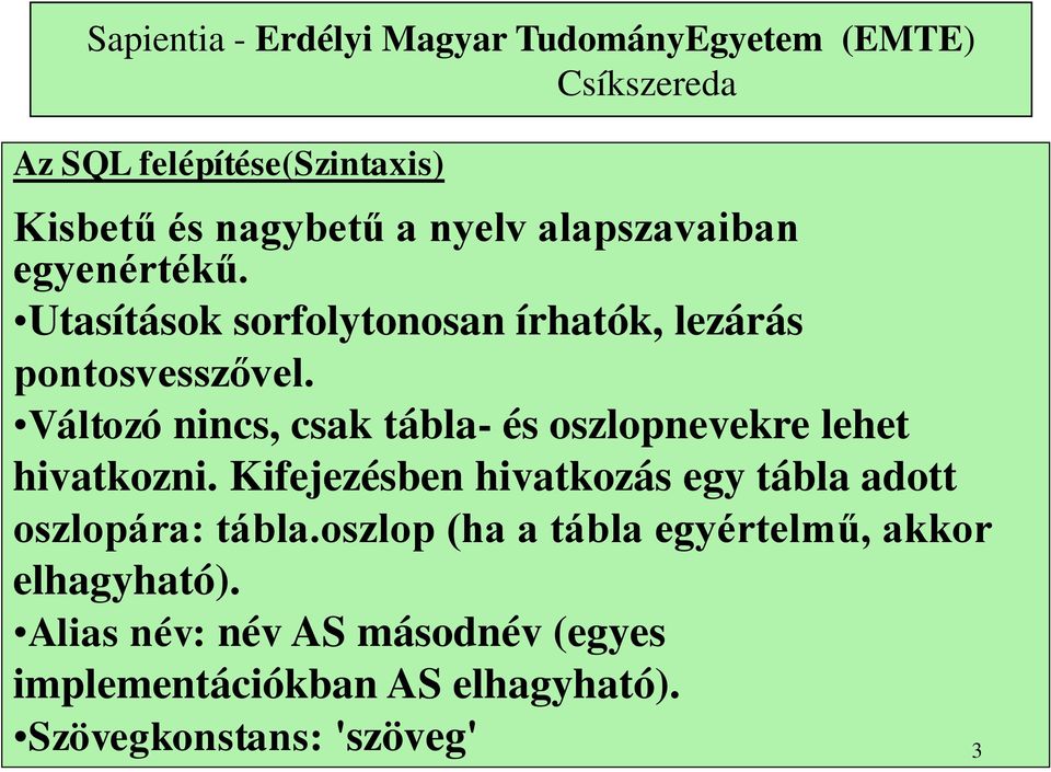 Változó nincs, csak tábla- és oszlopnevekre lehet hivatkozni.