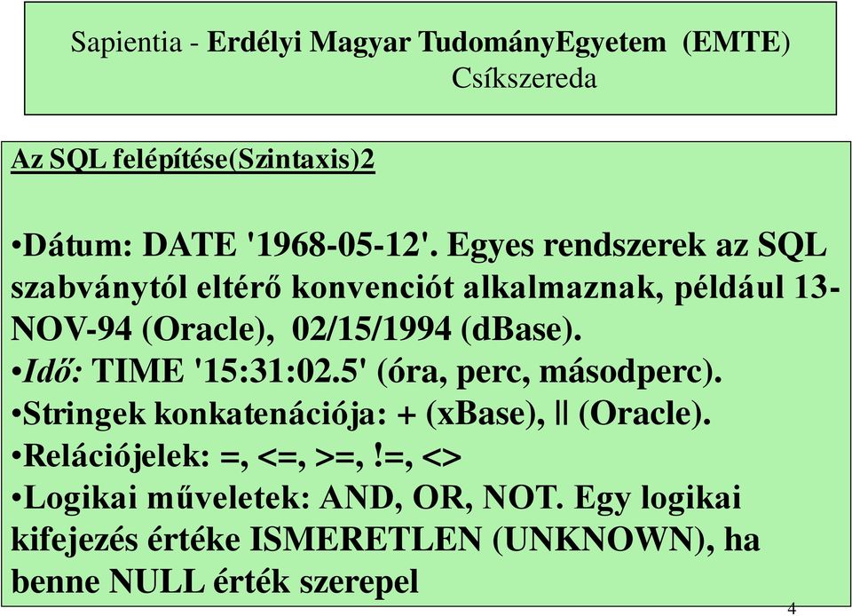 Idő: TIME '15:31:02.5' (óra, perc, másodperc). Stringek konkatenációja: + (xbase), (Oracle). Relációjelek: =, <=, >=,!