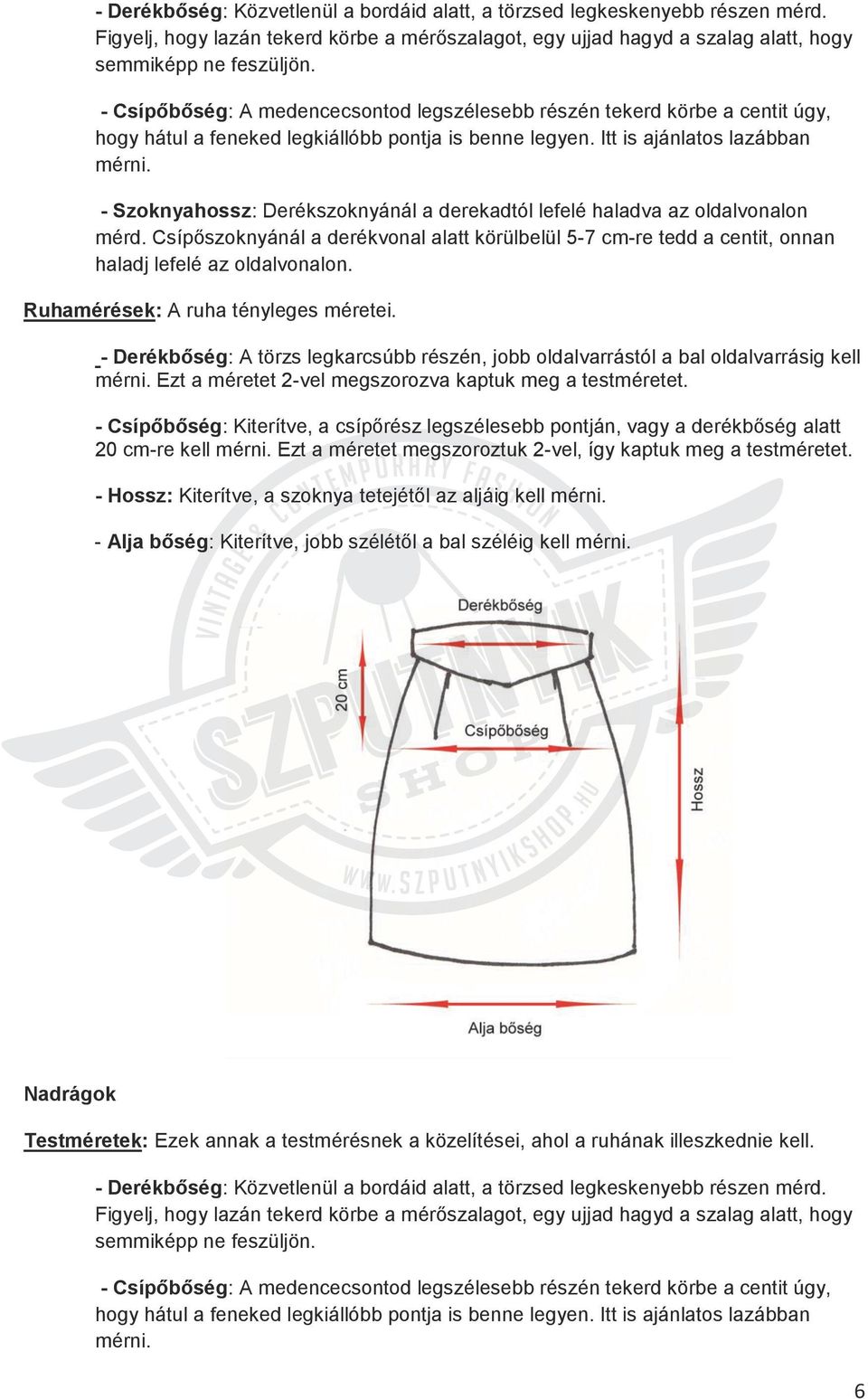 - Derékbőség: A törzs legkarcsúbb részén, jobb oldalvarrástól a bal oldalvarrásig kell Ezt a méretet 2-vel megszorozva kaptuk meg a testméretet.