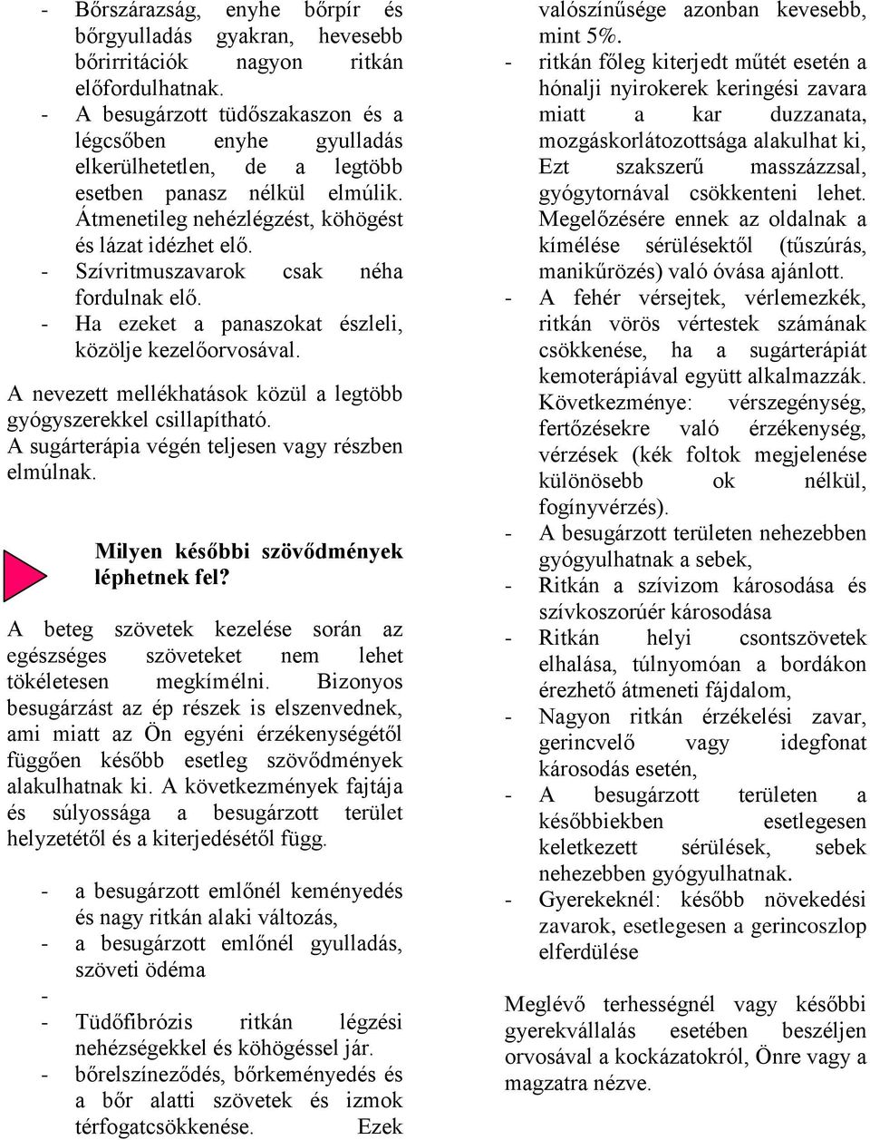 - Szívritmuszavarok csak néha fordulnak elő. - Ha ezeket a panaszokat észleli, közölje kezelőorvosával. A nevezett mellékhatások közül a legtöbb gyógyszerekkel csillapítható.