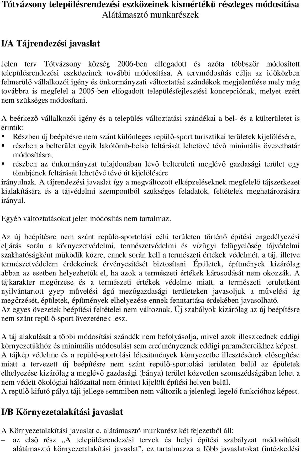 A tervmódosítás célja az időközben felmerülő vállalkozói igény és önkormányzati változtatási szándékok megjelenítése mely még továbbra is megfelel a 2005-ben elfogadott településfejlesztési