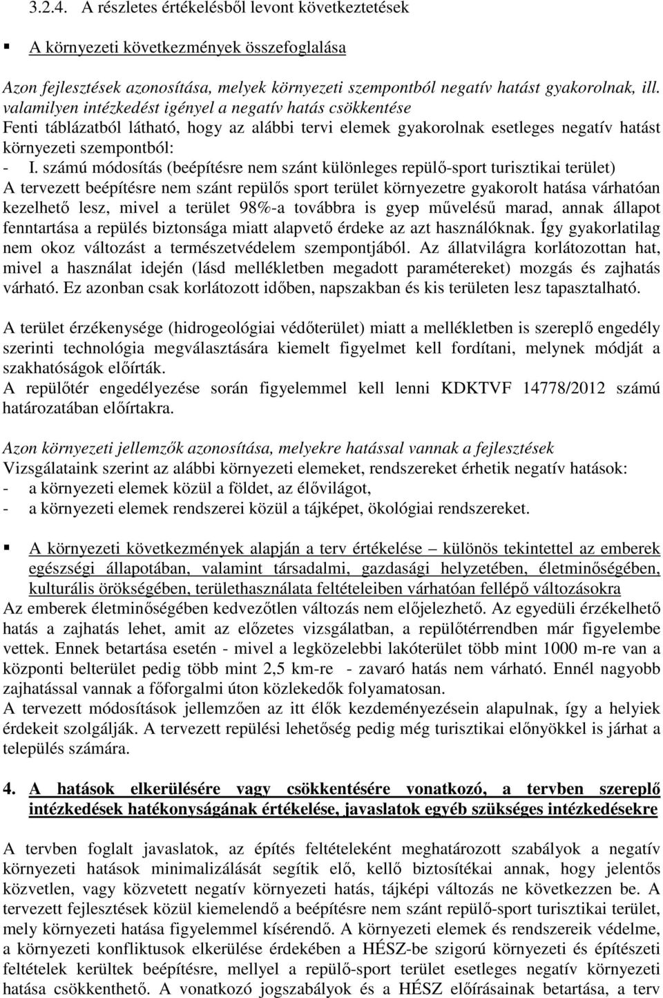 számú módosítás (beépítésre nem szánt különleges repülő-sport turisztikai terület) A tervezett beépítésre nem szánt repülős sport terület környezetre gyakorolt hatása várhatóan kezelhető lesz, mivel