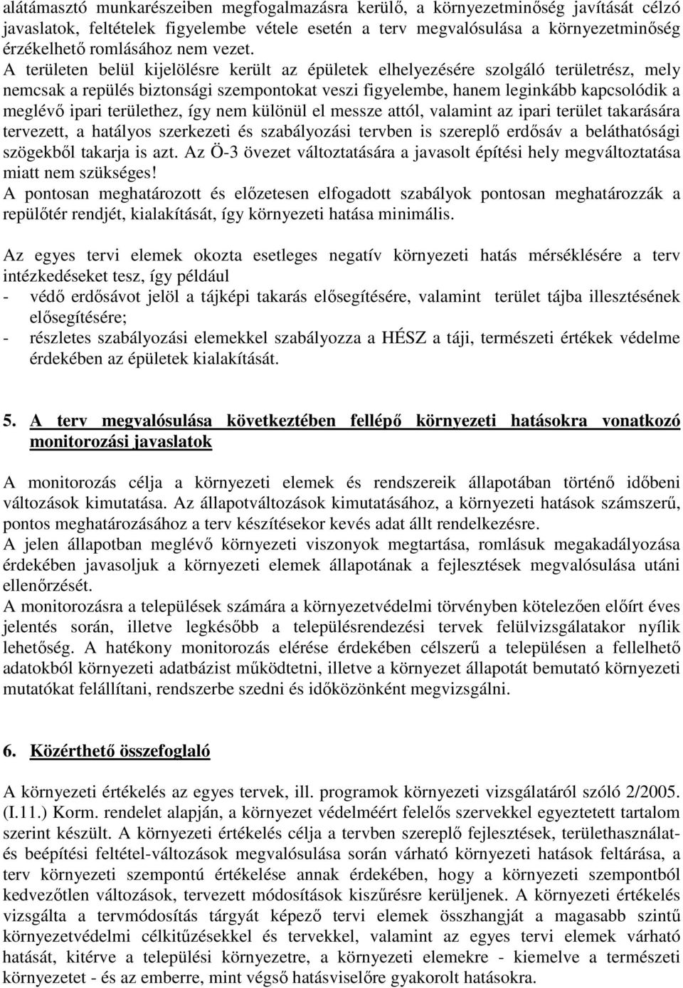 A területen belül kijelölésre került az épületek elhelyezésére szolgáló területrész, mely nemcsak a repülés biztonsági szempontokat veszi figyelembe, hanem leginkább kapcsolódik a meglévő ipari