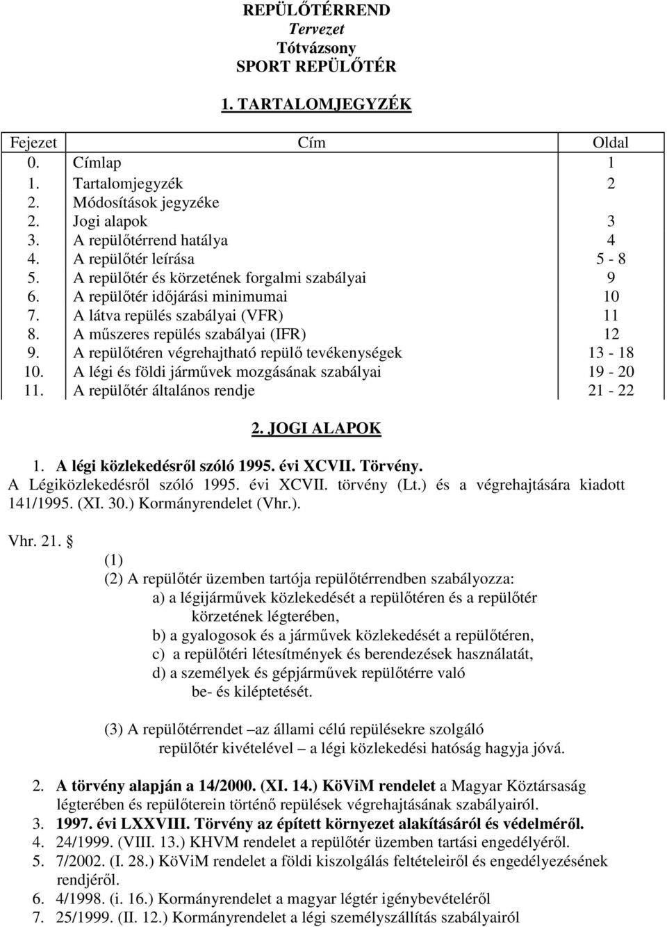 A repülőtéren végrehajtható repülő tevékenységek 13-18 10. A légi és földi járművek mozgásának szabályai 19-20 11. A repülőtér általános rendje 21-22 2. JOGI ALAPOK 1. A légi közlekedésről szóló 1995.