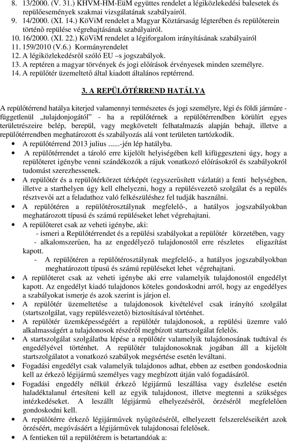 ) KöViM rendelet a légiforgalom irányításának szabályairól 11. 159/2010 (V.6.) Kormányrendelet 12. A légiközlekedésről szóló EU s jogszabályok. 13.