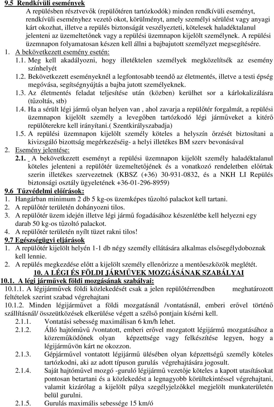 A repülési üzemnapon folyamatosan készen kell állni a bajbajutott személyzet megsegítésére. 1. A bekövetkezett esemény esetén: 1.1. Meg kell akadályozni, hogy illetéktelen személyek megközelítsék az esemény színhelyét 1.