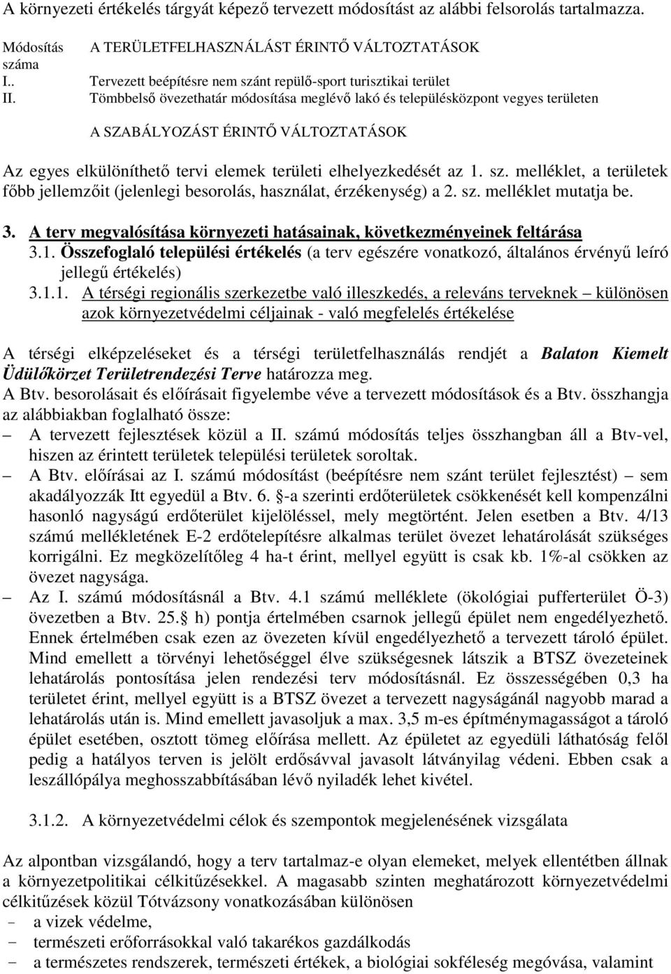 SZABÁLYOZÁST ÉRINTŐ VÁLTOZTATÁSOK Az egyes elkülöníthető tervi elemek területi elhelyezkedését az 1. sz. melléklet, a területek főbb jellemzőit (jelenlegi besorolás, használat, érzékenység) a 2. sz. melléklet mutatja be.