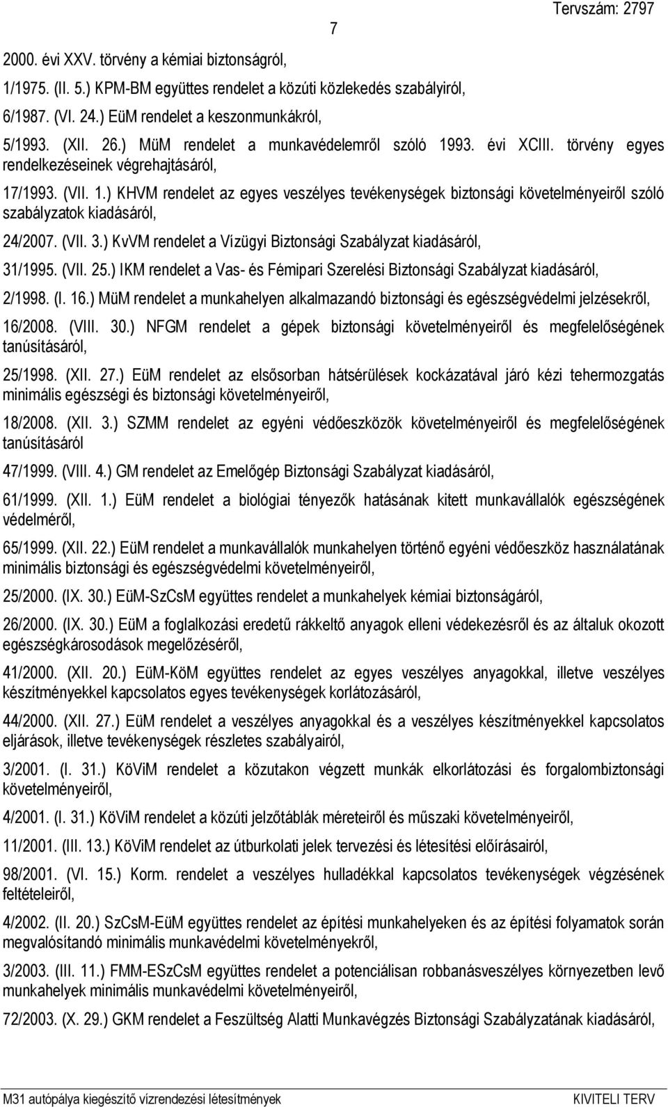 (VII. 3.) KvVM rendelet a Vízügyi Biztonsági Szabályzat kiadásáról, 31/1995. (VII. 25.) IKM rendelet a Vas- és Fémipari Szerelési Biztonsági Szabályzat kiadásáról, 2/1998. (I. 16.