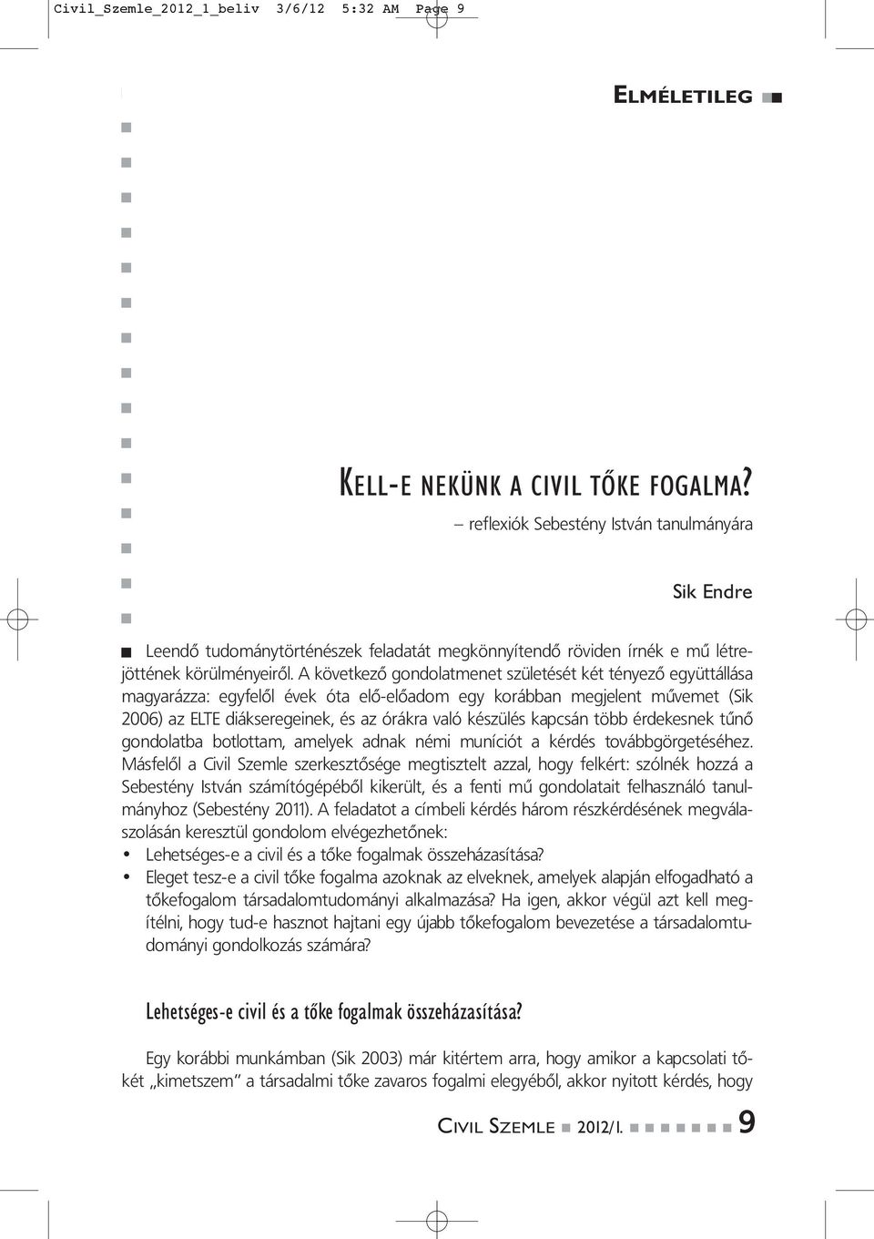 A következő gondolatmenet születését két tényező együttállása magyarázza: egyfelől évek óta elő-előadom egy korábban megjelent művemet (Sik 2006) az ELTE diákseregeinek, és az órákra való készülés