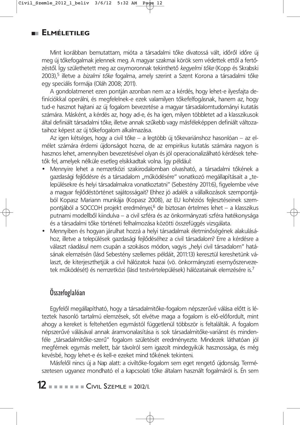 Így születhetett meg az oxymoronnak tekinthető kegyelmi tőke (Kopp és Skrabski 2003), 5 illetve a bizalmi tőke fogalma, amely szerint a Szent Korona a társadalmi tőke egy speciális formája (Oláh