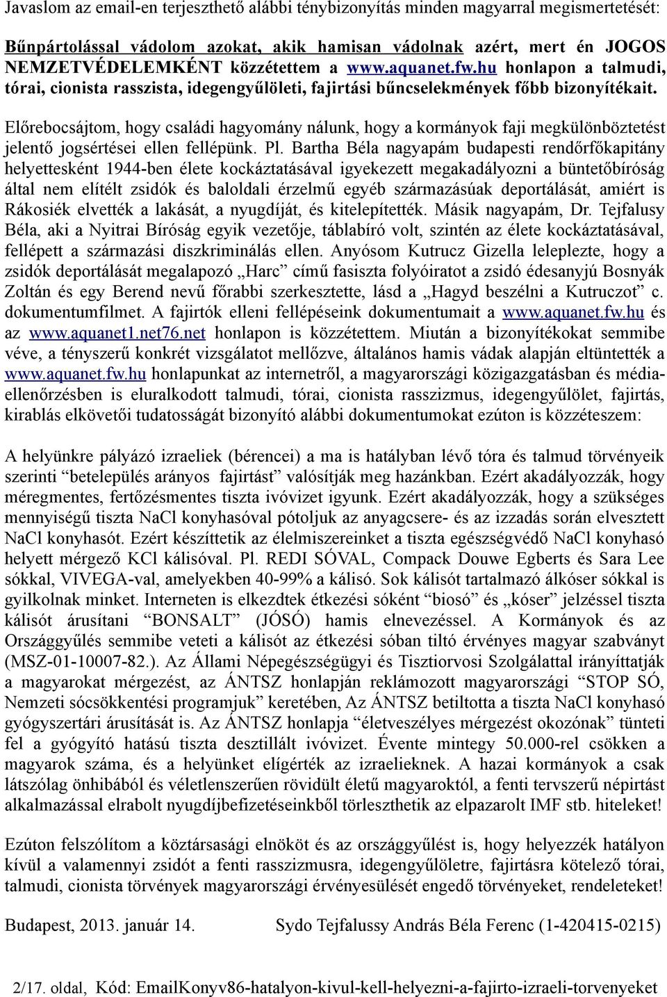 Előrebocsájtom, hogy családi hagyomány nálunk, hogy a kormányok faji megkülönböztetést jelentő jogsértései ellen fellépünk. Pl.