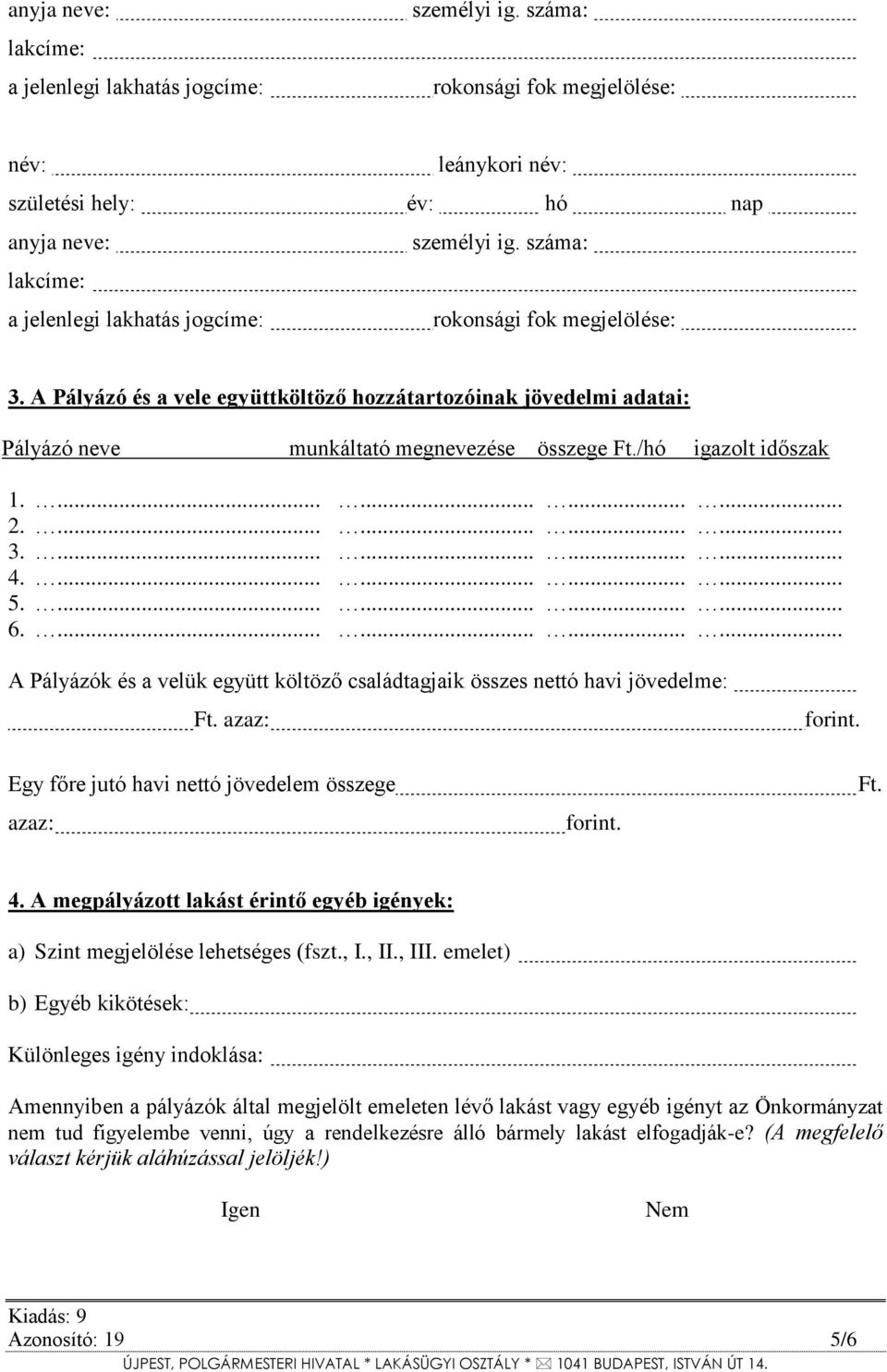 Egy főre jutó havi nettó jövedelem összege azaz: forint. Ft. 4. A megpályázott lakást érintő egyéb igények: a) Szint megjelölése lehetséges (fszt., I., II., III.