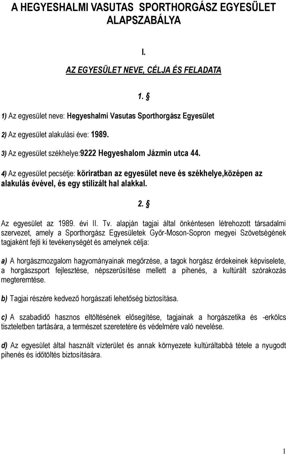 4) Az egyesület pecsétje: köriratban az egyesület neve és székhelye,középen az alakulás évével, és egy stilizált hal alakkal. 2. Az egyesület az 1989. évi II. Tv.