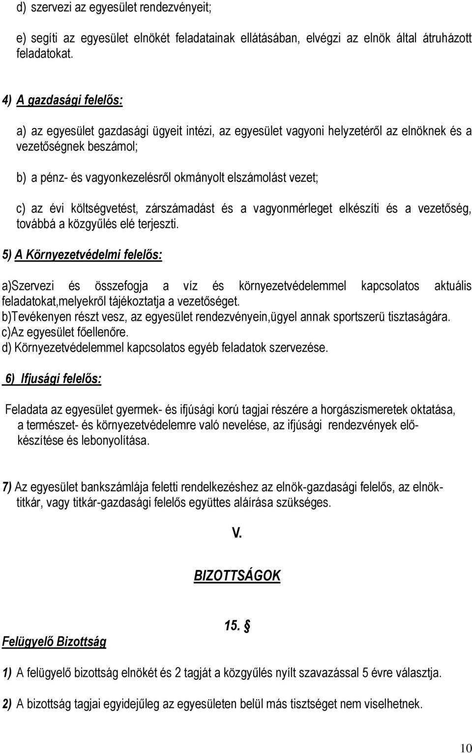 c) az évi költségvetést, zárszámadást és a vagyonmérleget elkészíti és a vezetőség, továbbá a közgyűlés elé terjeszti.