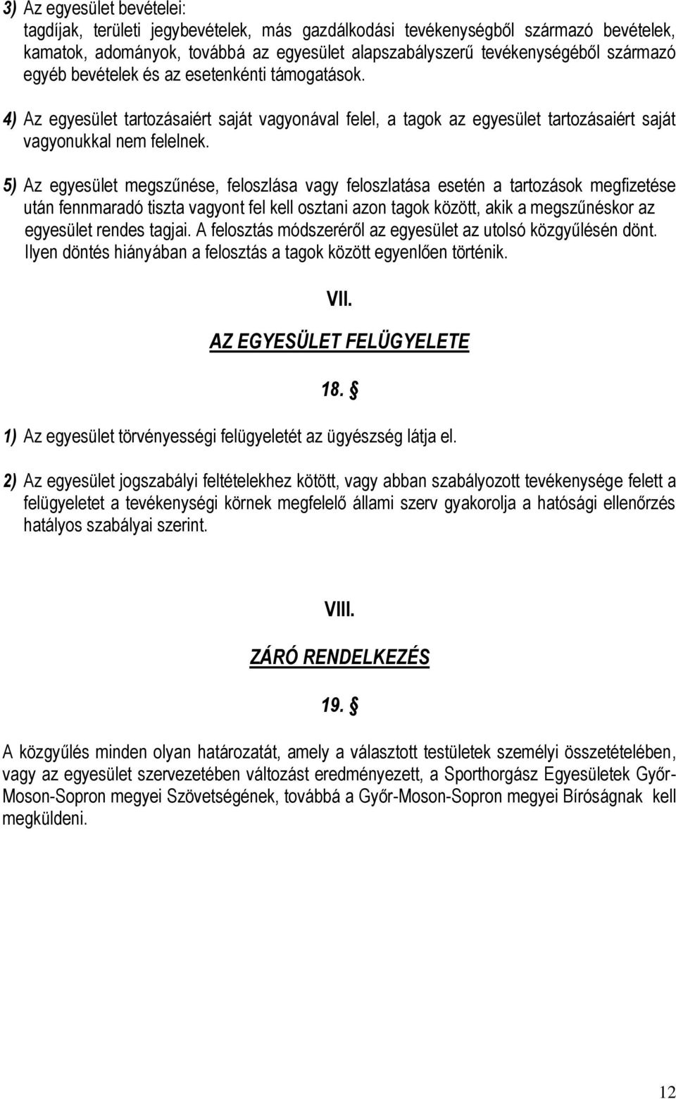 5) Az egyesület megszűnése, feloszlása vagy feloszlatása esetén a tartozások megfizetése után fennmaradó tiszta vagyont fel kell osztani azon tagok között, akik a megszűnéskor az egyesület rendes