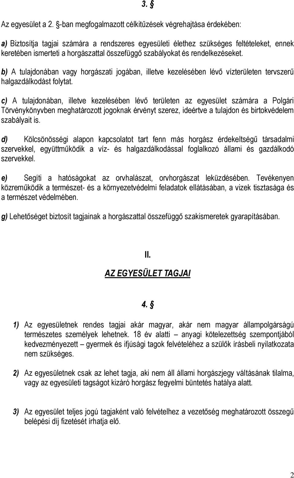 szabályokat és rendelkezéseket. b) A tulajdonában vagy horgászati jogában, illetve kezelésében lévő vízterületen tervszerű halgazdálkodást folytat.