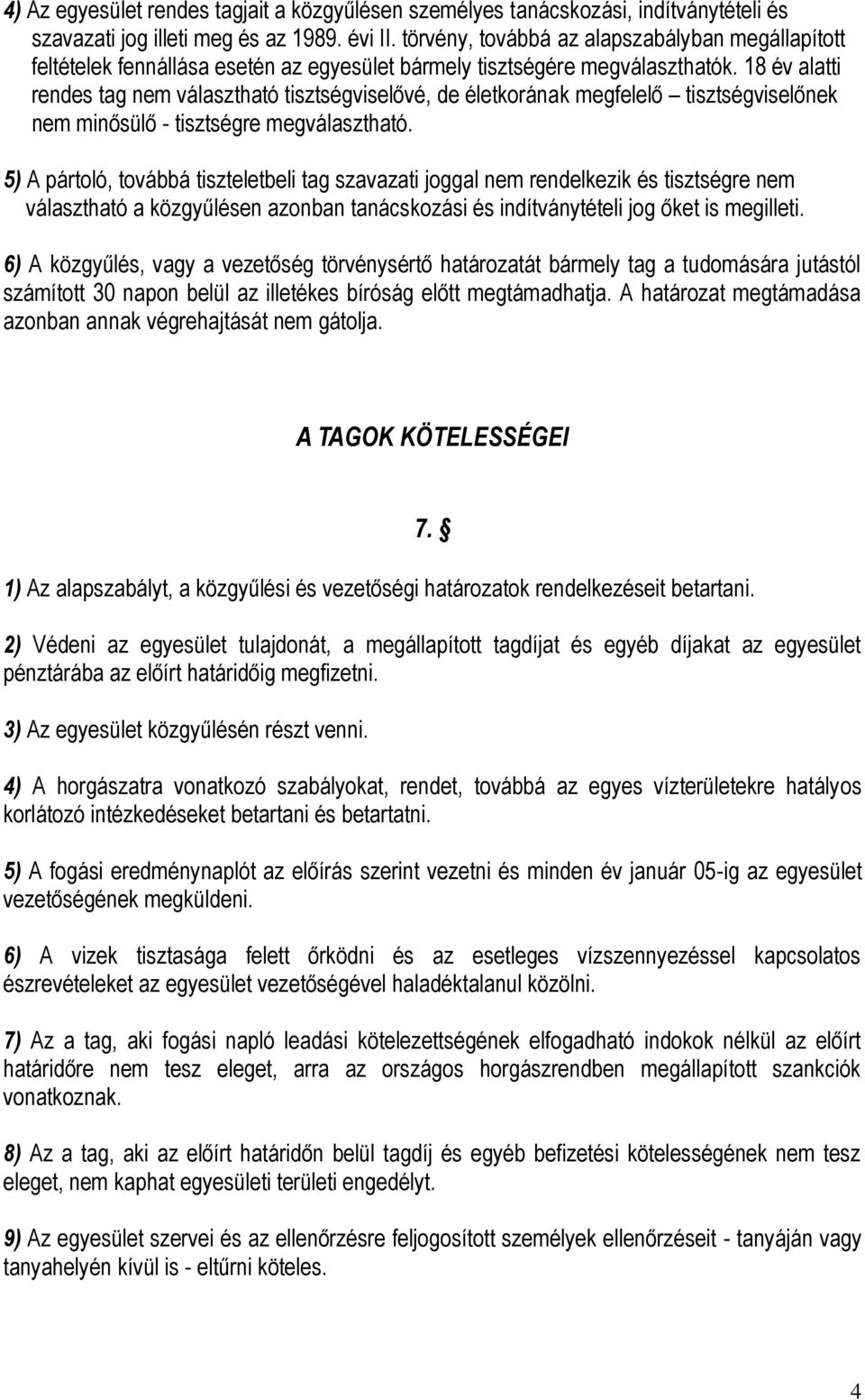 18 év alatti rendes tag nem választható tisztségviselővé, de életkorának megfelelő tisztségviselőnek nem minősülő - tisztségre megválasztható.