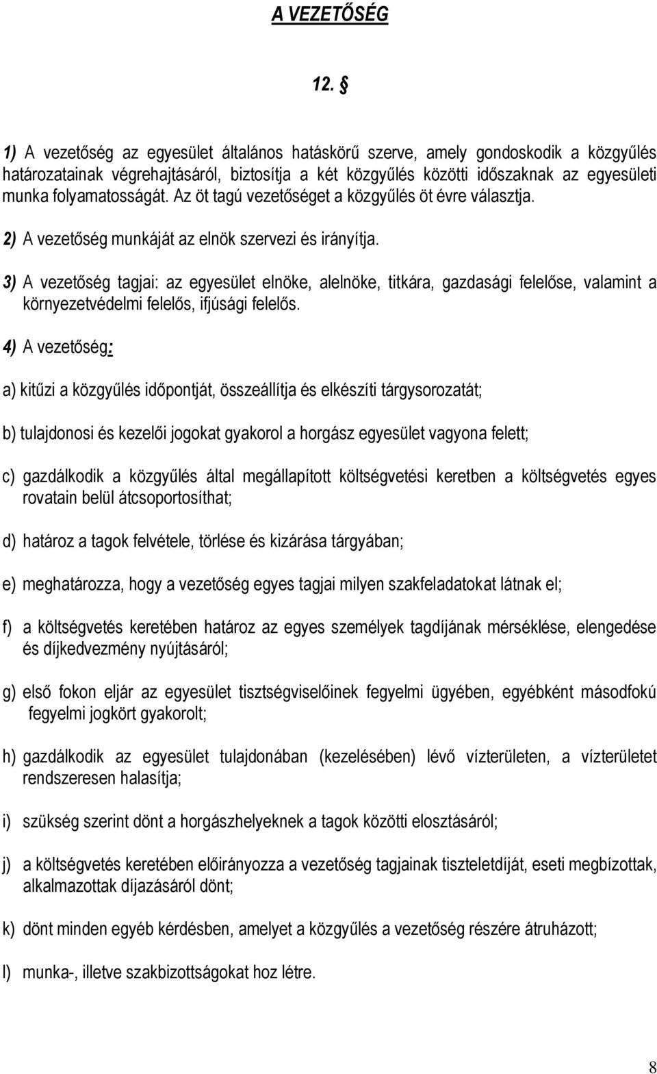 Az öt tagú vezetőséget a közgyűlés öt évre választja. 2) A vezetőség munkáját az elnök szervezi és irányítja.