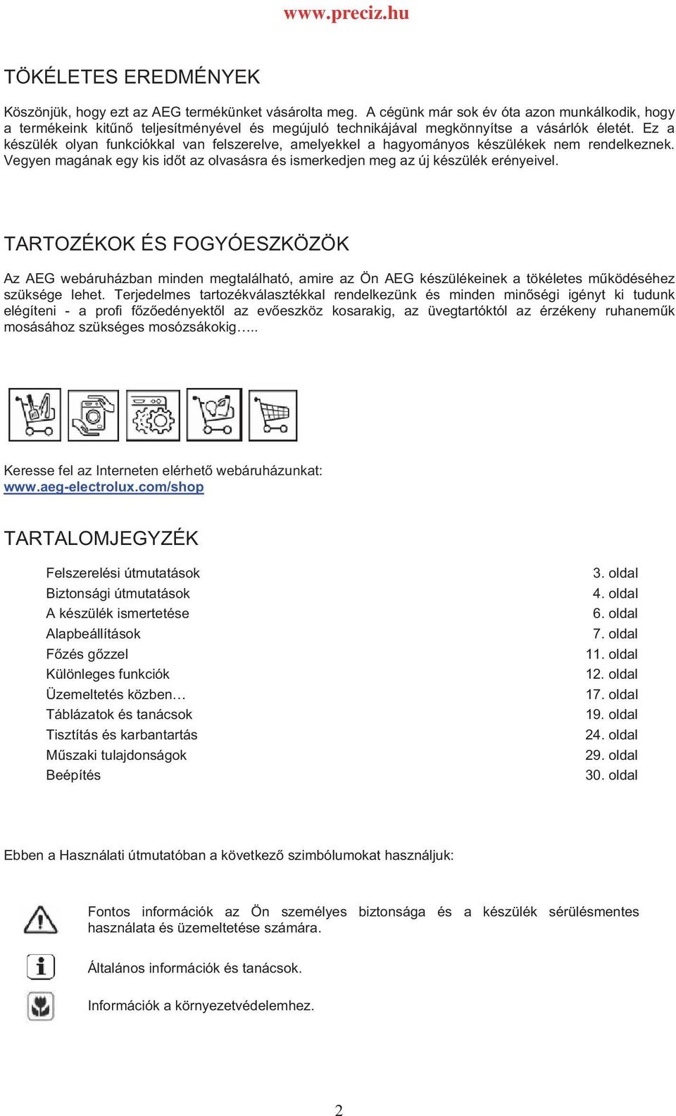 Ez a készülék olyan funkciókkal van felszerelve, amelyekkel a hagyományos készülékek nem rendelkeznek. Vegyen magának egy kis idt az olvasásra és ismerkedjen meg az új készülék erényeivel.