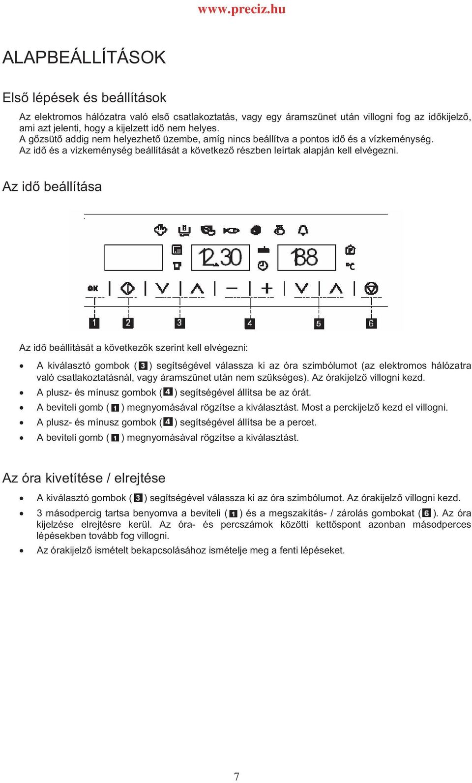 Az id beállítása Az id beállítását a következk szerint kell elvégezni: A kiválasztó gombok ( ) segítségével válassza ki az óra szimbólumot (az elektromos hálózatra való csatlakoztatásnál, vagy