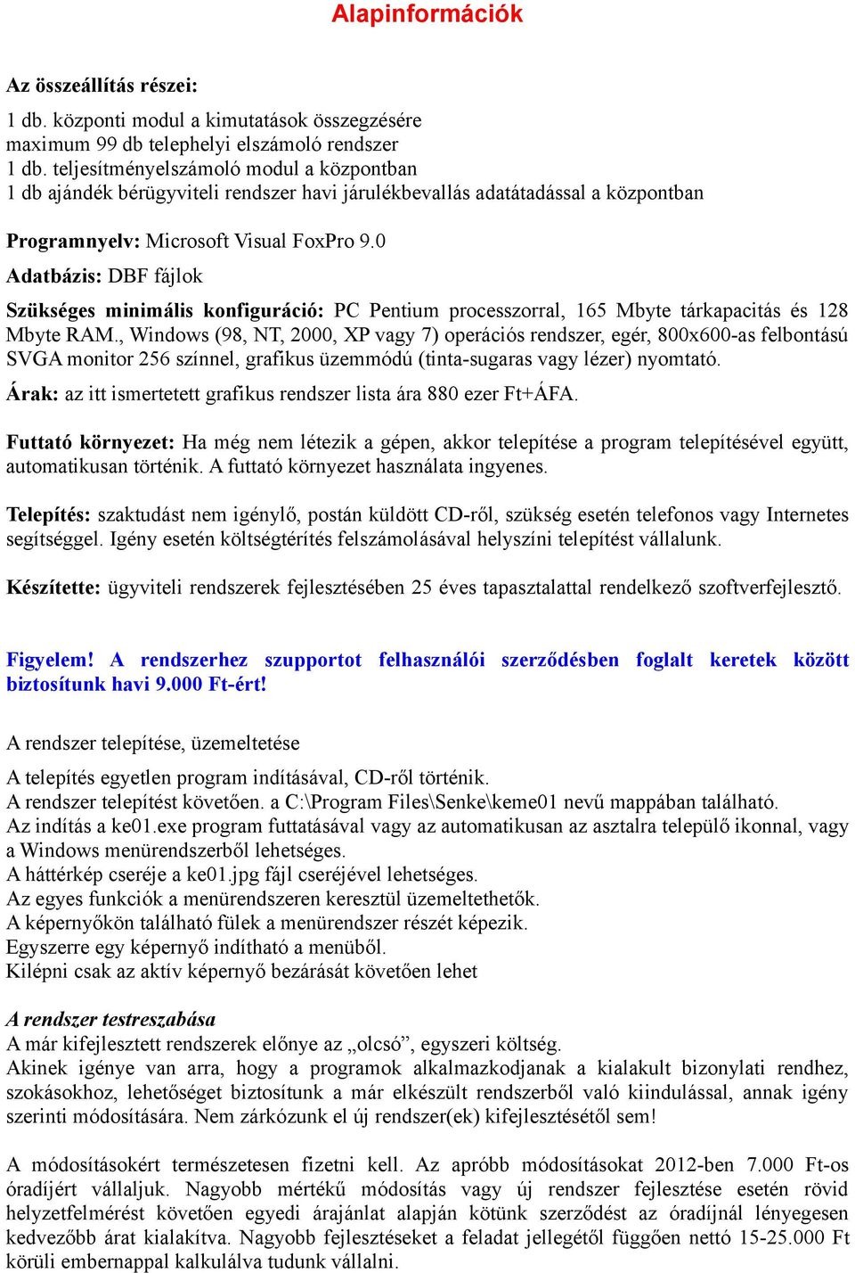 0 Adatbázis: DBF fájlok Szükséges minimális konfiguráció: PC Pentium processzorral, 165 Mbyte tárkapacitás és 128 Mbyte RAM.