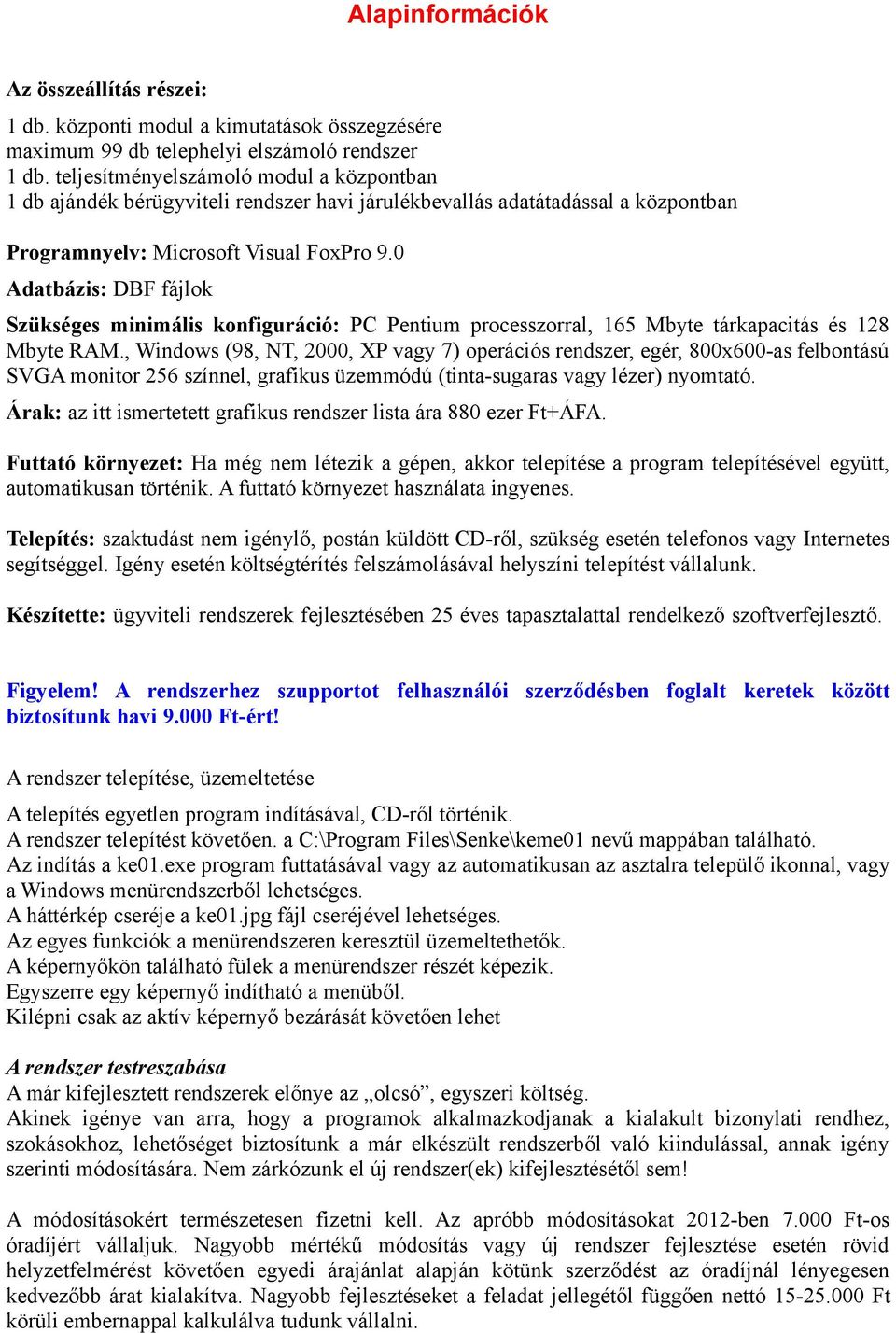 0 Adatbázis: DBF fájlok Szükséges minimális konfiguráció: PC Pentium processzorral, 165 Mbyte tárkapacitás és 128 Mbyte RAM.