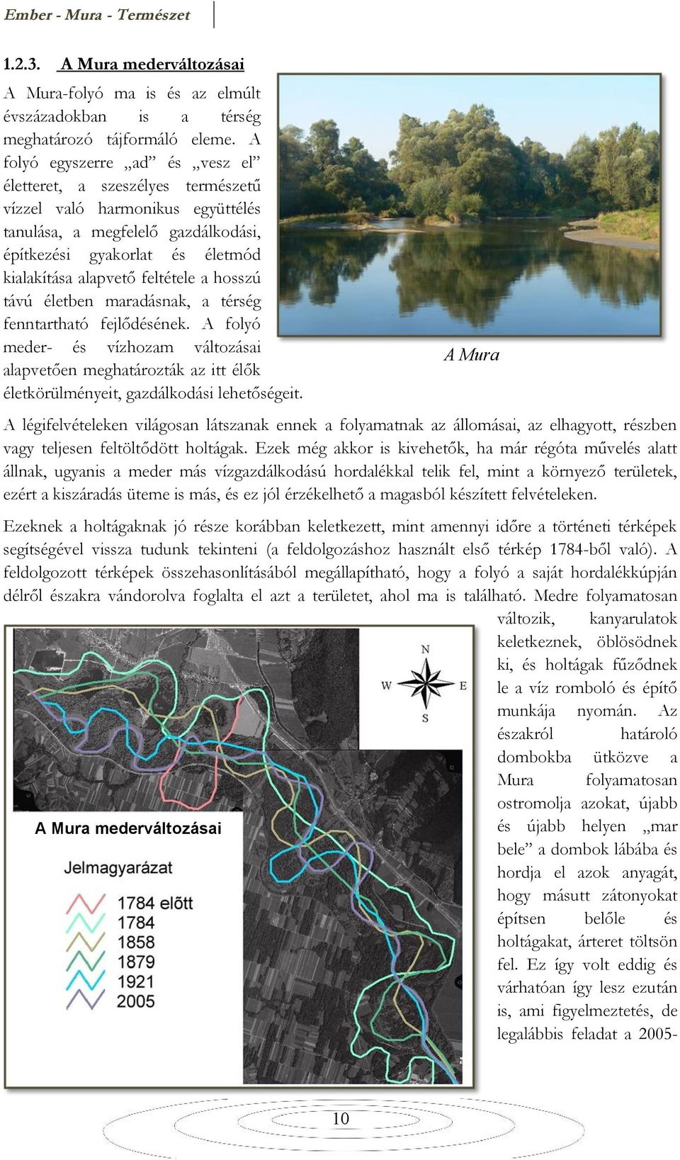 a hosszú távú életben maradásnak, a térség fenntartható fejlődésének. A folyó meder- és vízhozam változásai alapvetően meghatározták az itt élők életkörülményeit, gazdálkodási lehetőségeit.