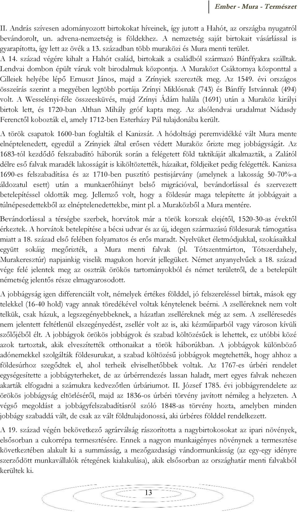 század végére kihalt a Hahót család, birtokaik a családból származó Bánffyakra szálltak. Lendvai dombon épült váruk volt birodalmuk központja.